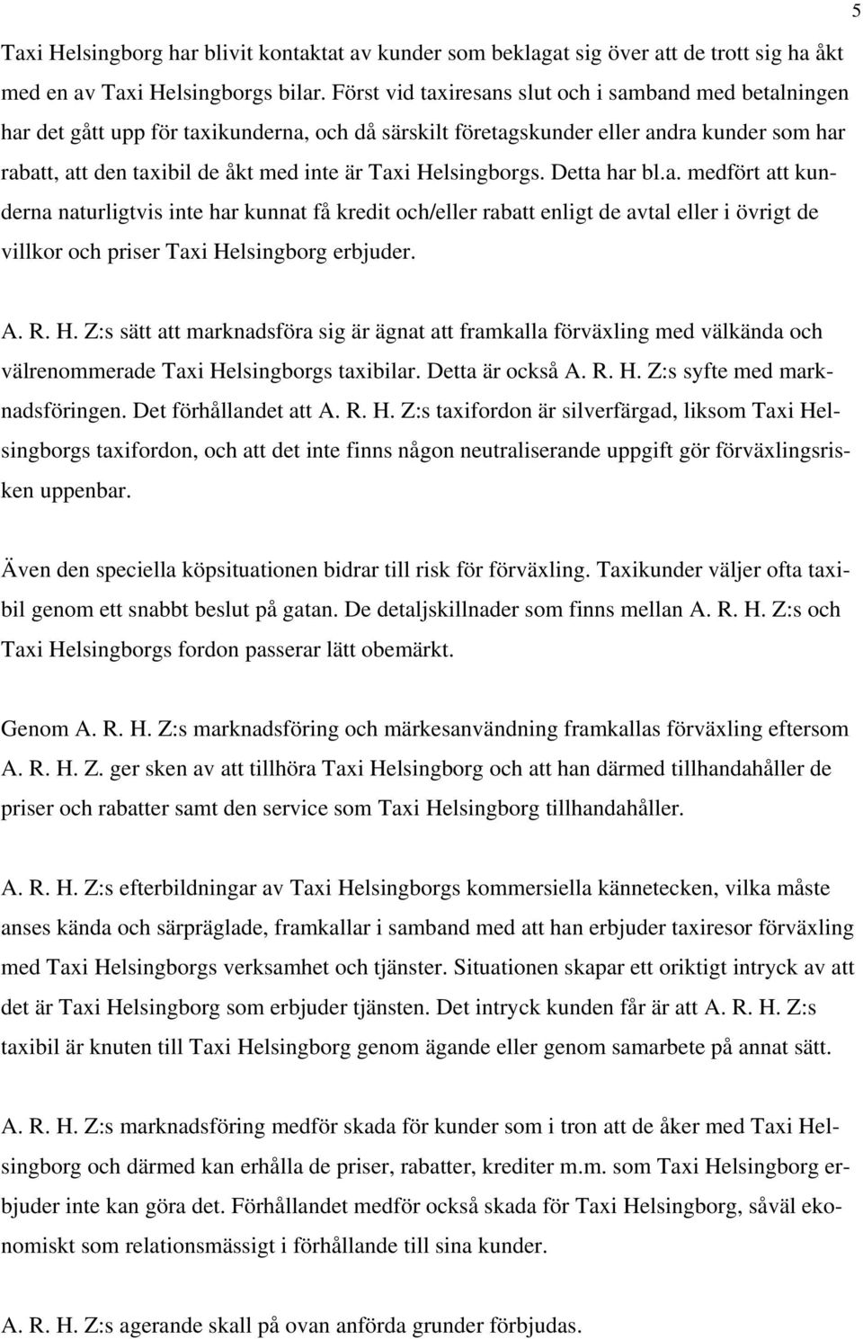 Helsingborgs. Detta har bl.a. medfört att kunderna naturligtvis inte har kunnat få kredit och/eller rabatt enligt de avtal eller i övrigt de villkor och priser Taxi He