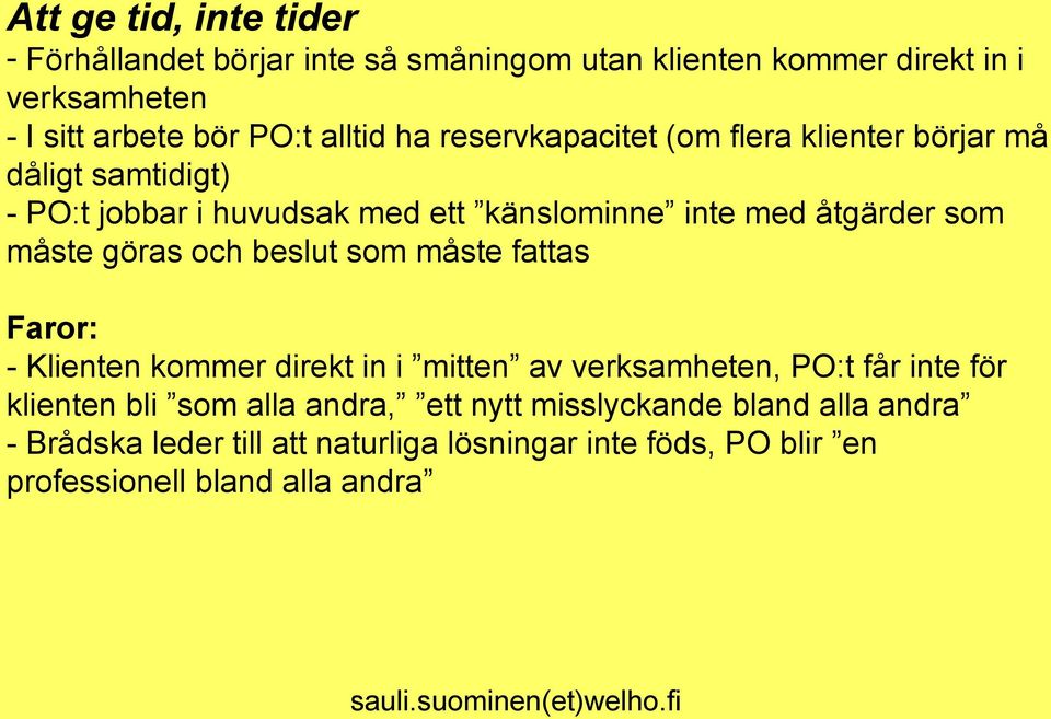 som måste göras och beslut som måste fattas - Klienten kommer direkt in i mitten av verksamheten, PO:t får inte för klienten bli som alla