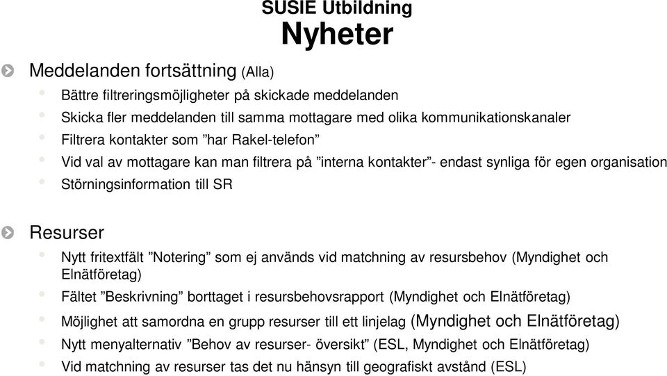 som ej används vid matchning av resursbehov (Myndighet och Elnätföretag) Fältet Beskrivning borttaget i resursbehovsrapport (Myndighet och Elnätföretag) Möjlighet att samordna en grupp resurser