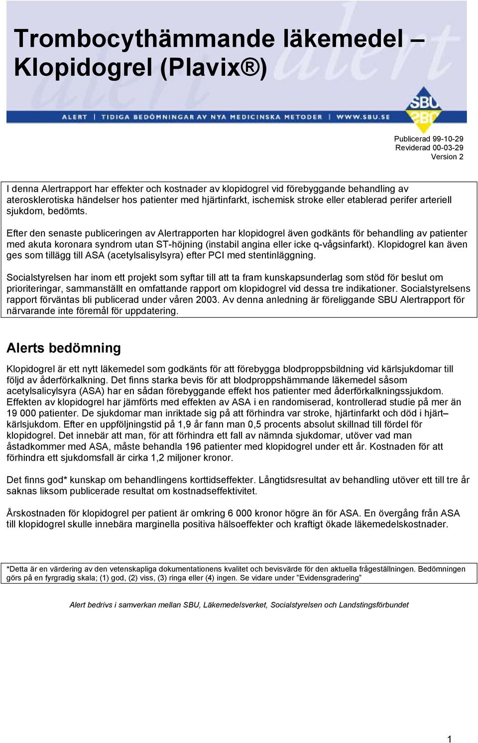 Efter den senaste publiceringen av Alertrapporten har klopidogrel även godkänts för behandling av patienter med akuta koronara syndrom utan ST-höjning (instabil angina eller icke q-vågsinfarkt).