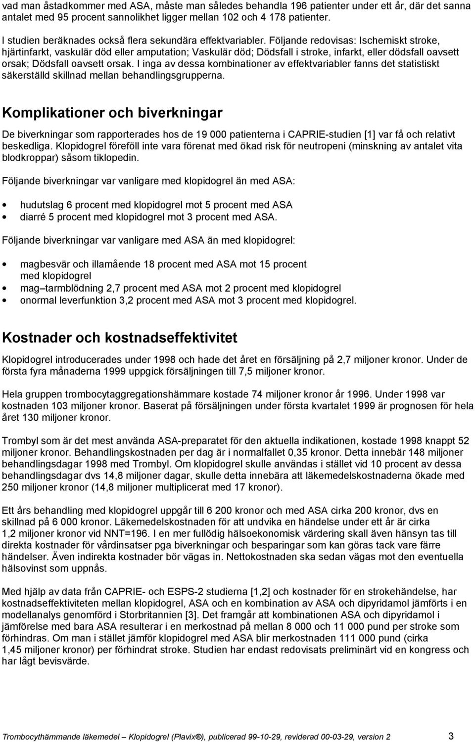 Följande redovisas: Ischemiskt stroke, hjärtinfarkt, vaskulär död eller amputation; Vaskulär död; Dödsfall i stroke, infarkt, eller dödsfall oavsett orsak; Dödsfall oavsett orsak.