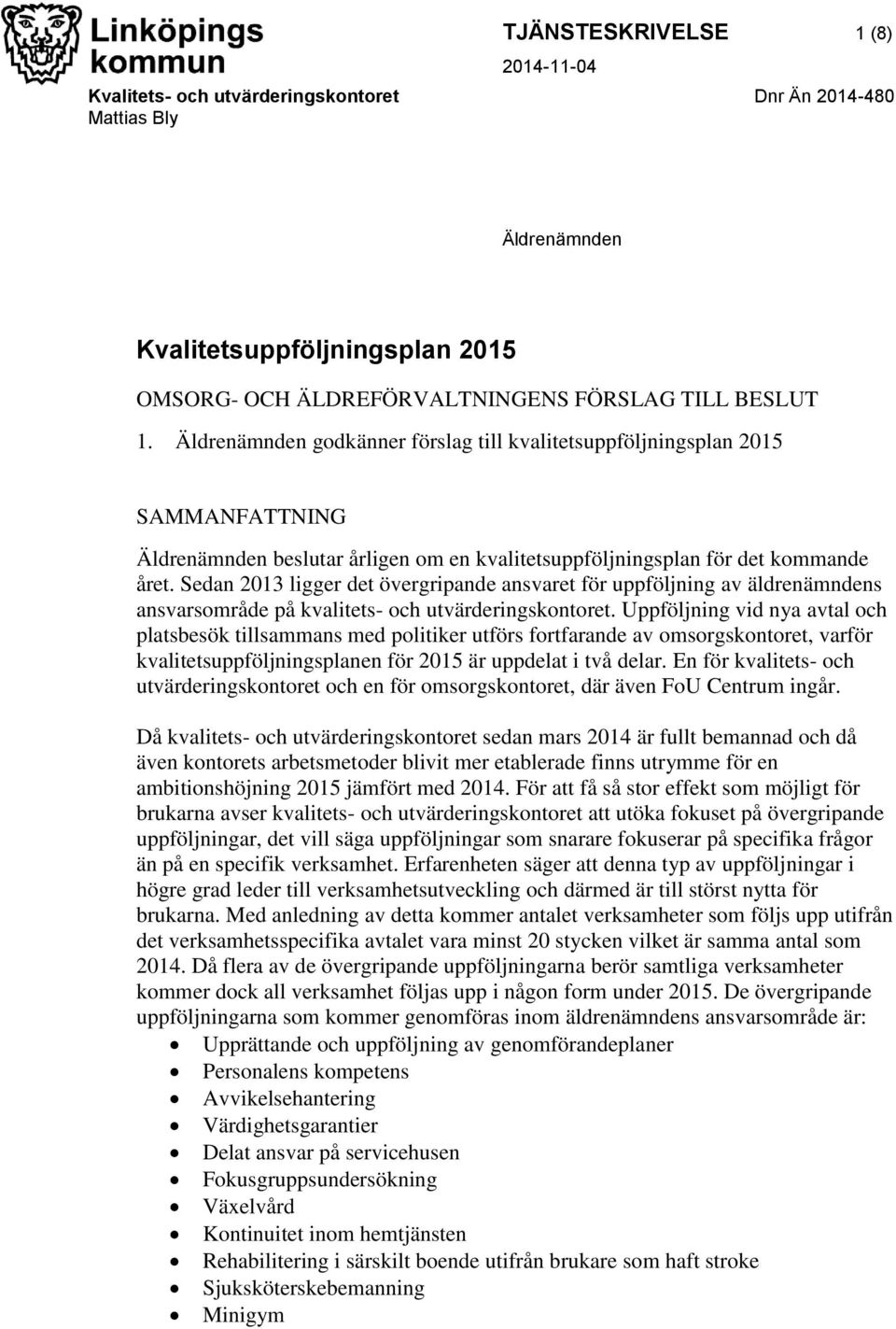 Sedan 2013 ligger det övergripande ansvaret för uppföljning av äldrenämndens ansvarsområde på kvalitets- och utvärderingskontoret.