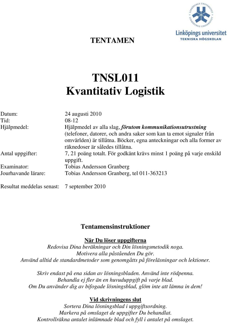 För godkänt krävs minst 1 poäng på varje enskild uppgift.