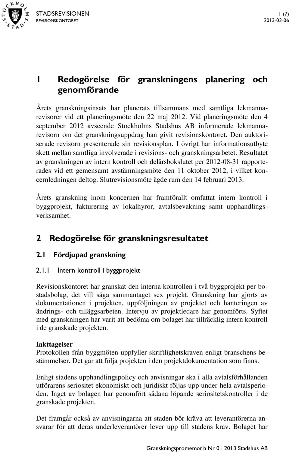 Den auktoriserade revisorn presenterade sin revisionsplan. I övrigt har informationsutbyte skett mellan samtliga involverade i revisions- och granskningsarbetet.