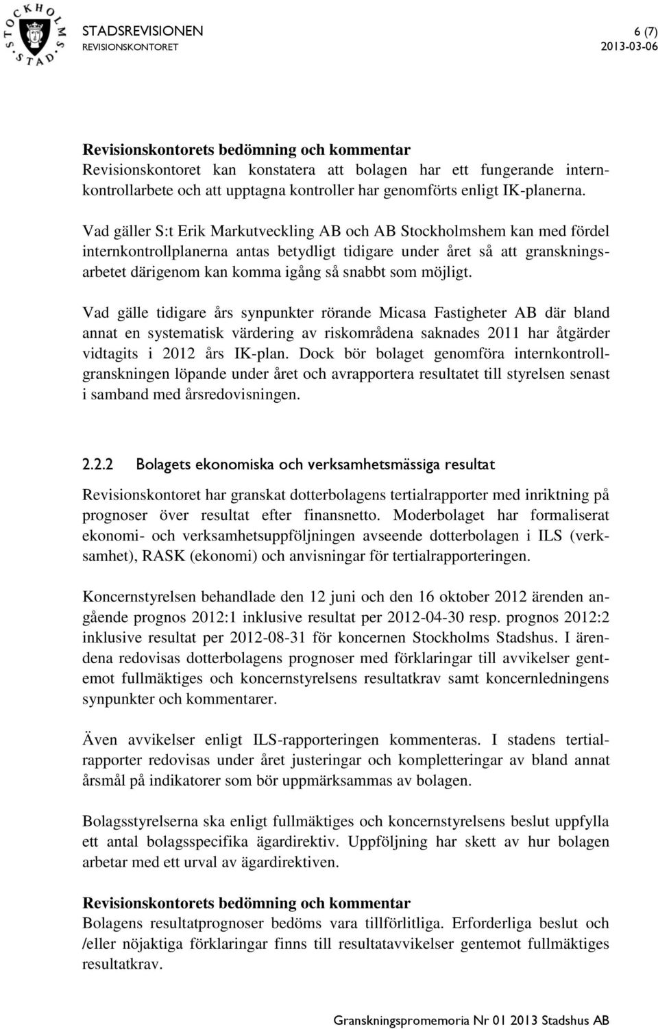 möjligt. Vad gälle tidigare års synpunkter rörande Micasa Fastigheter AB där bland annat en systematisk värdering av riskområdena saknades 2011 har åtgärder vidtagits i 2012 års IK-plan.