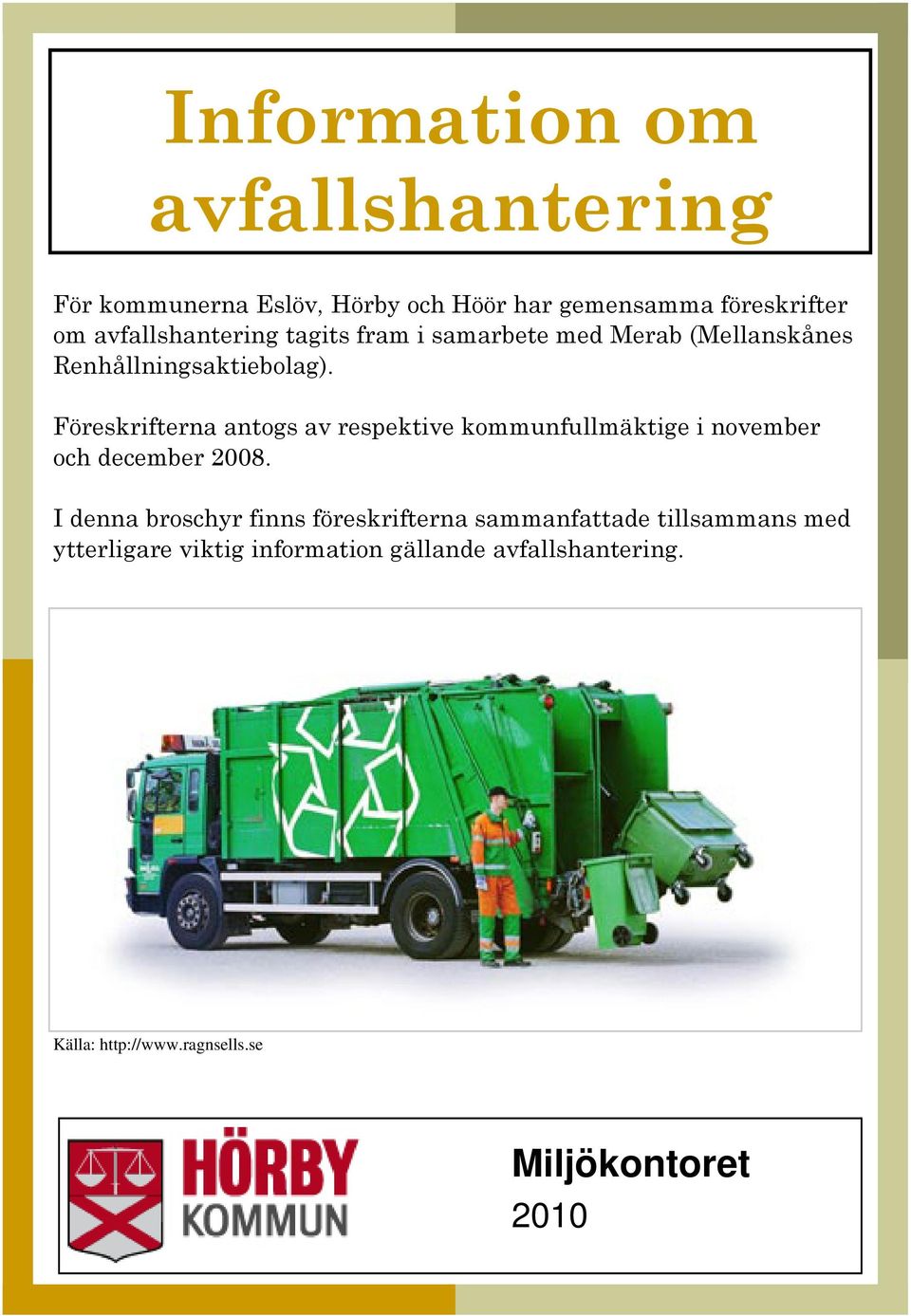 Föreskrifterna antogs av respektive kommunfullmäktige i november och december 2008.