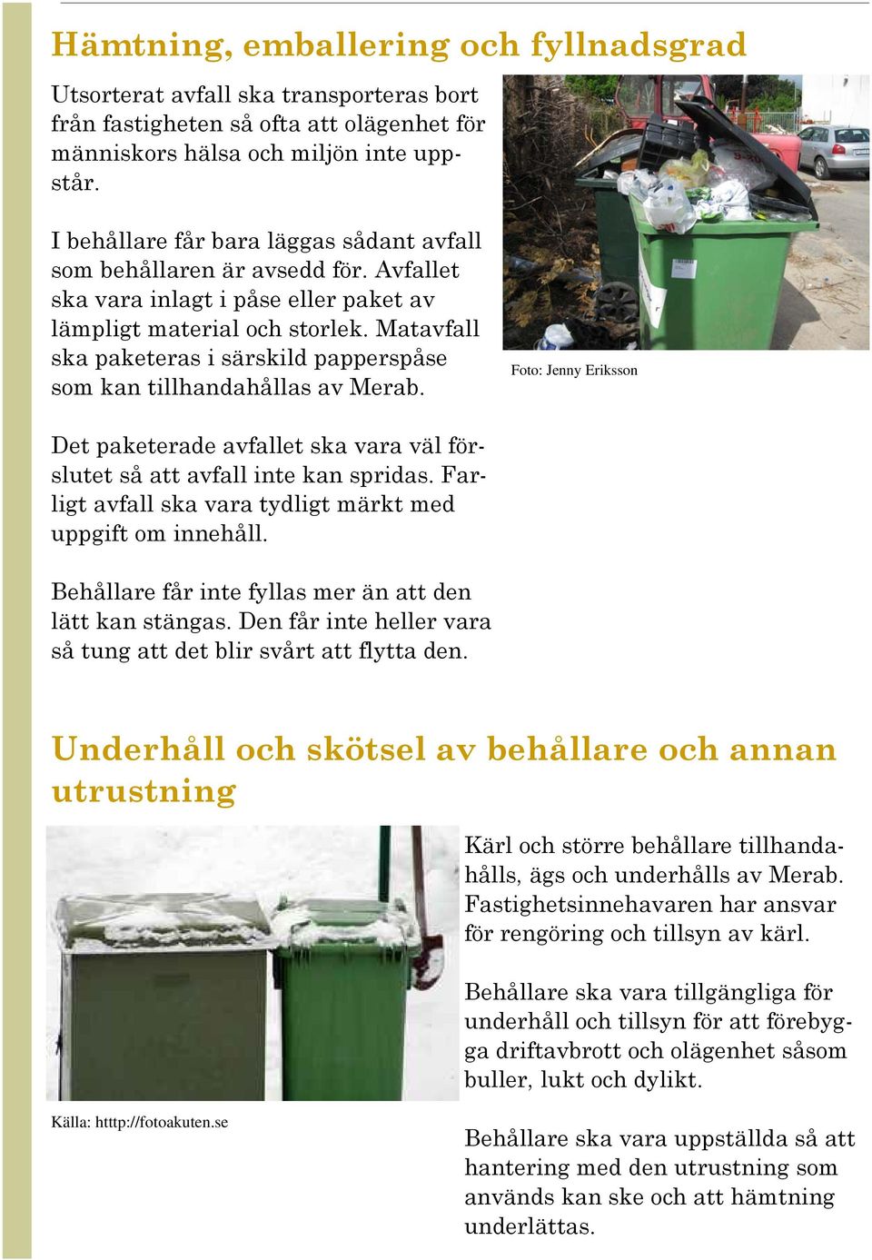 Matavfall ska paketeras i särskild papperspåse som kan tillhandahållas av Merab. Foto: Jenny Eriksson Det paketerade avfallet ska vara väl förslutet så att avfall inte kan spridas.