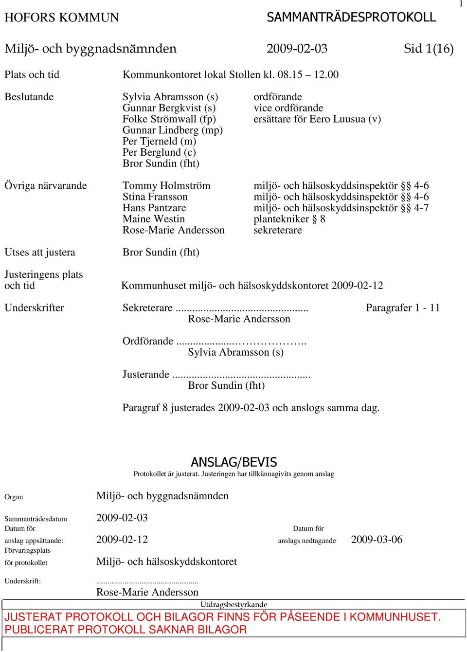 Sundin (fht) Övriga närvarande Tommy Holmström miljö- och hälsoskyddsinspektör 4-6 Stina Fransson miljö- och hälsoskyddsinspektör 4-6 Hans Pantzare miljö- och hälsoskyddsinspektör 4-7 Maine Westin