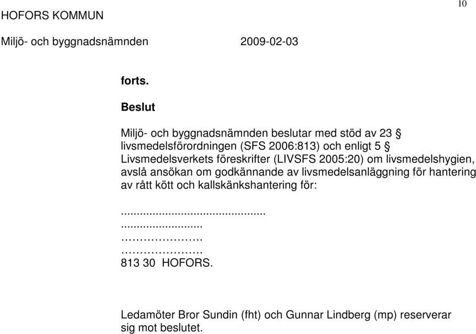 enligt 5 Livsmedelsverkets föreskrifter (LIVSFS 2005:20) om livsmedelshygien, avslå ansökan om
