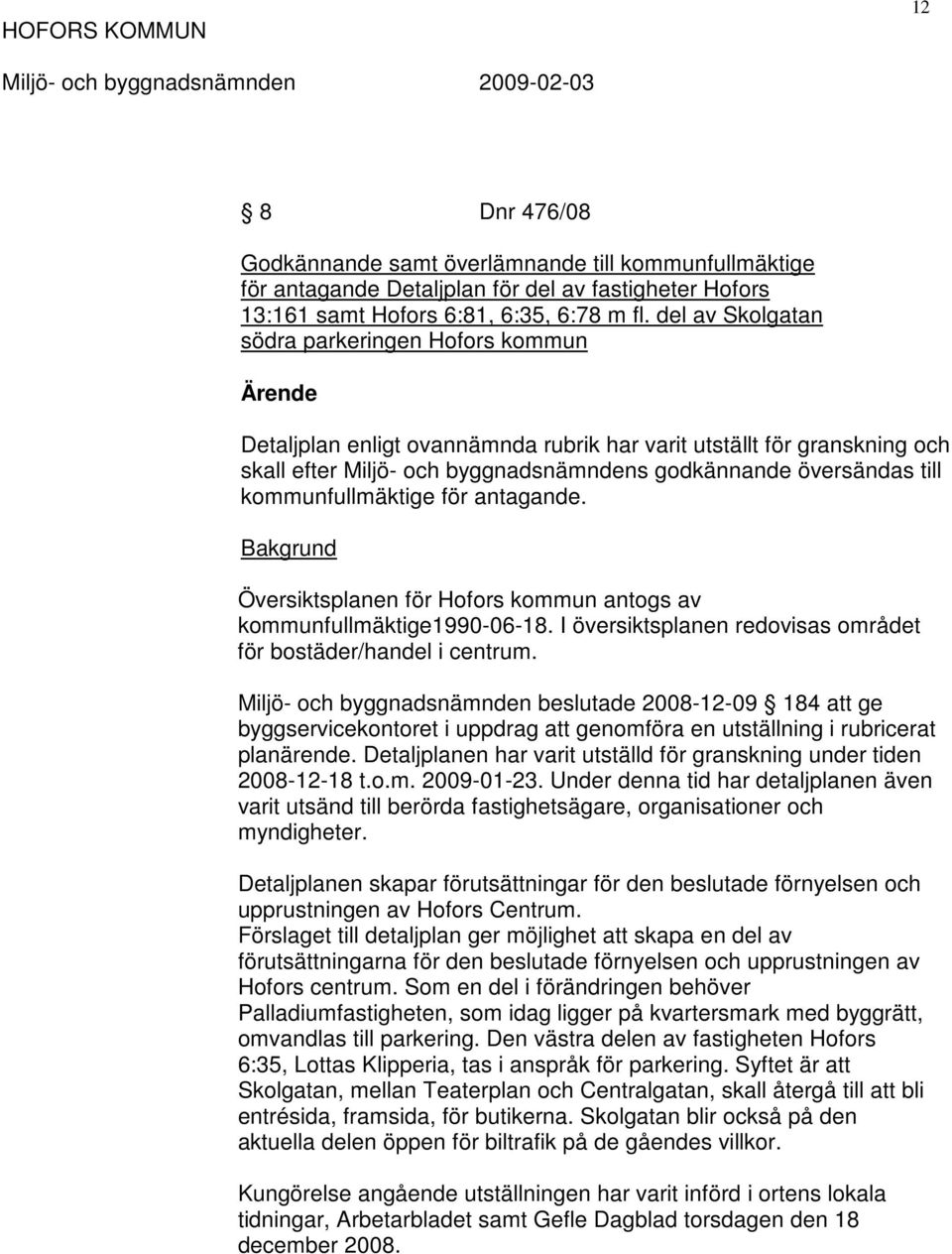 kommunfullmäktige för antagande. Bakgrund Översiktsplanen för Hofors kommun antogs av kommunfullmäktige1990-06-18. I översiktsplanen redovisas området för bostäder/handel i centrum.