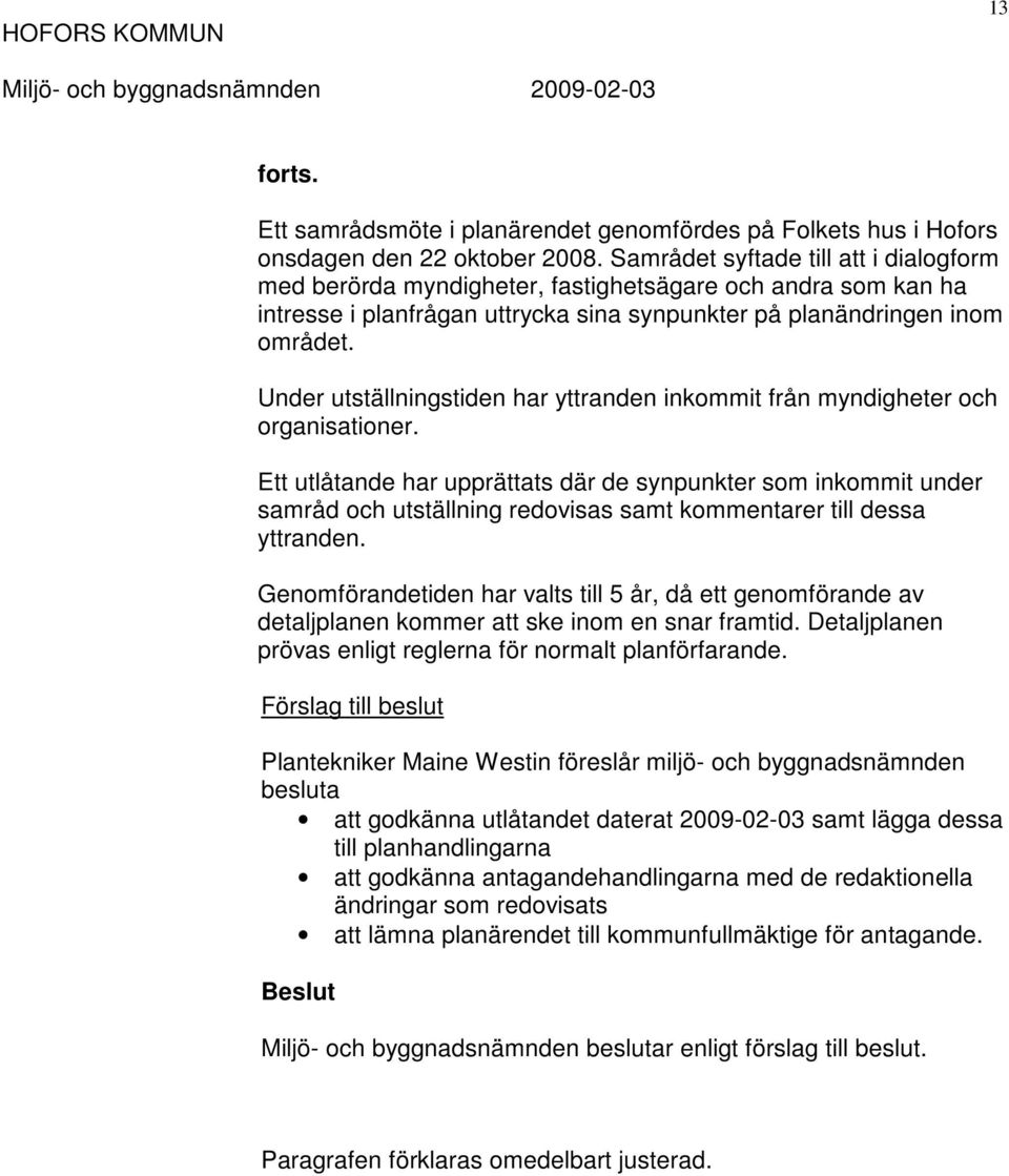 Under utställningstiden har yttranden inkommit från myndigheter och organisationer.
