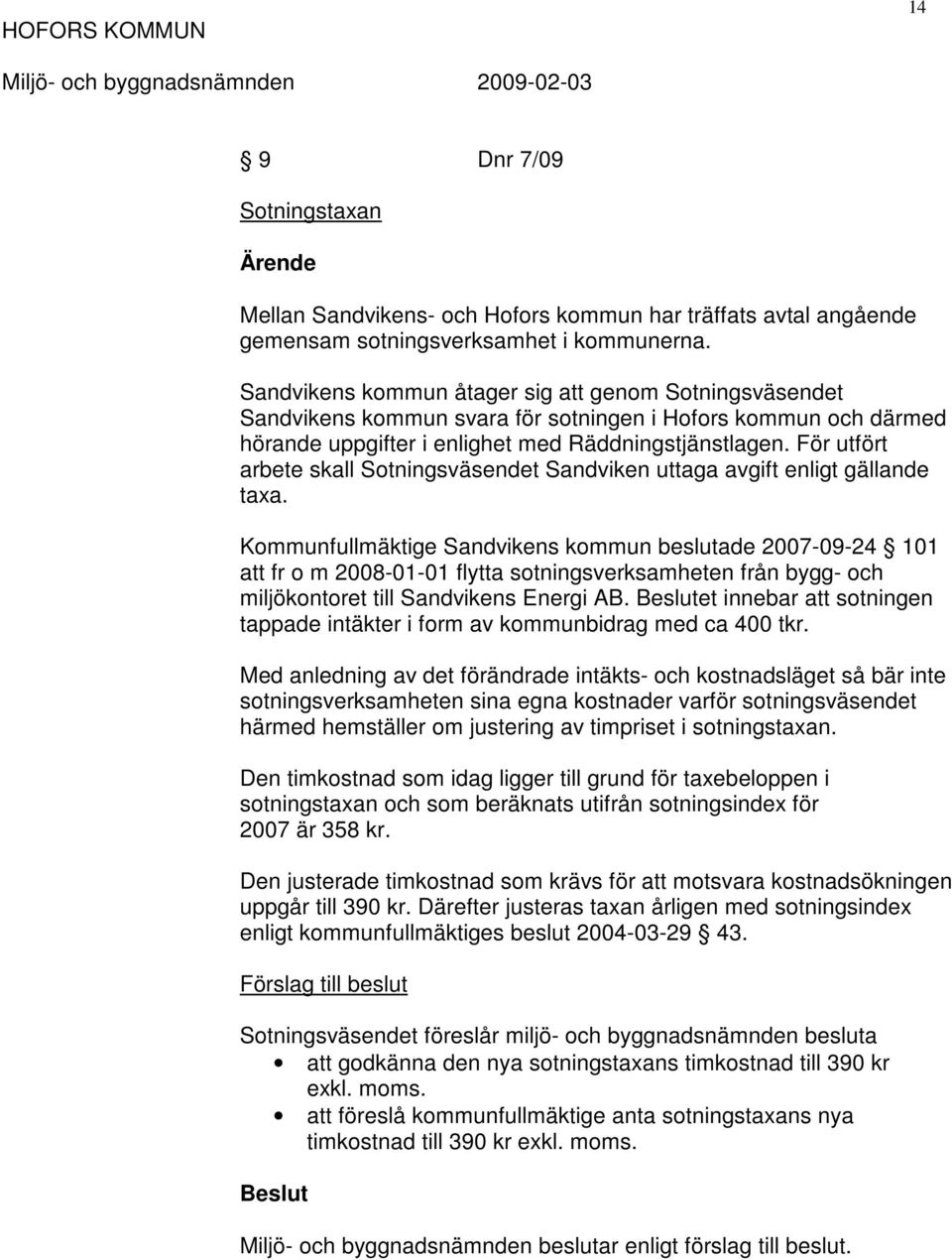 För utfört arbete skall Sotningsväsendet Sandviken uttaga avgift enligt gällande taxa.