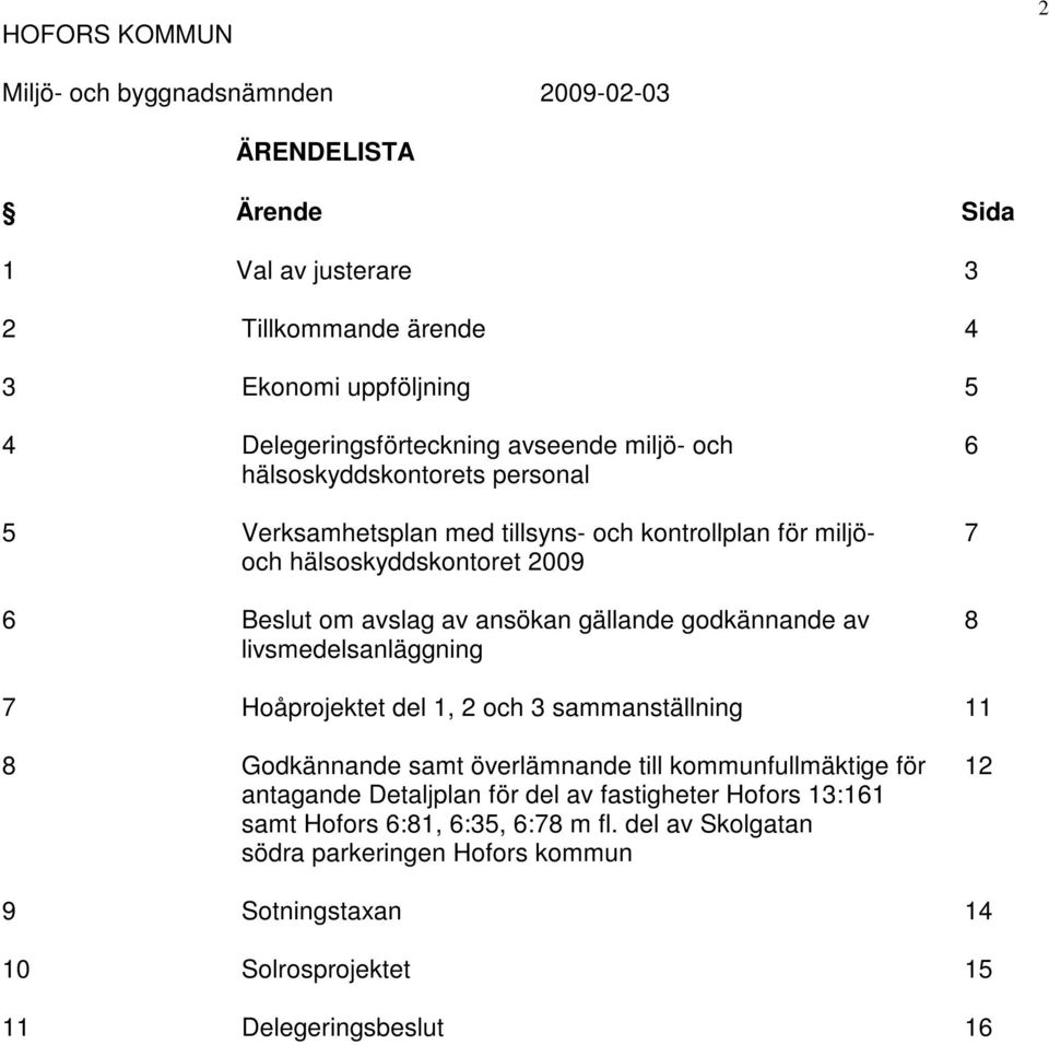 livsmedelsanläggning 7 Hoåprojektet del 1, 2 och 3 sammanställning 11 8 Godkännande samt överlämnande till kommunfullmäktige för 12 antagande Detaljplan för del av