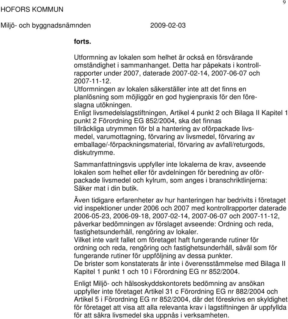 Enligt livsmedelslagstiftningen, Artikel 4 punkt 2 och Bilaga II Kapitel 1 punkt 2 Förordning EG 852/2004, ska det finnas tillräckliga utrymmen för bl a hantering av oförpackade livsmedel,