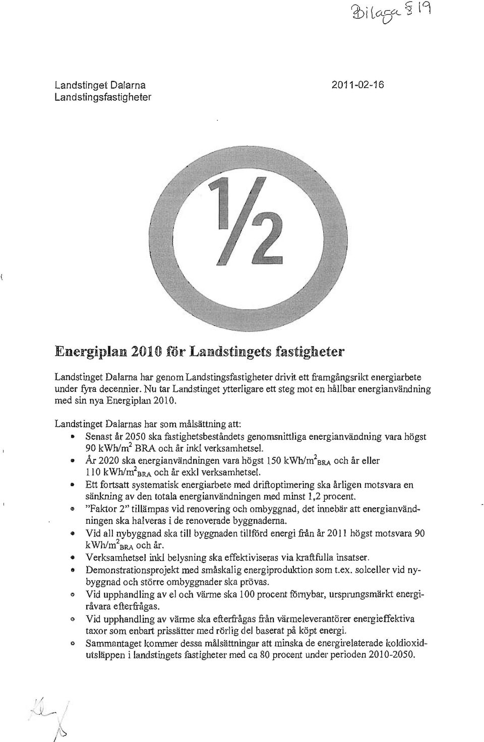 Landstinget Dalarnas har som målsättning att: Senast år 2050 ska fastighetsbeståndets genomsnittliga energianvändning vara högst 90 kwhlm 2 BRA och år inkl verksamhetsel.