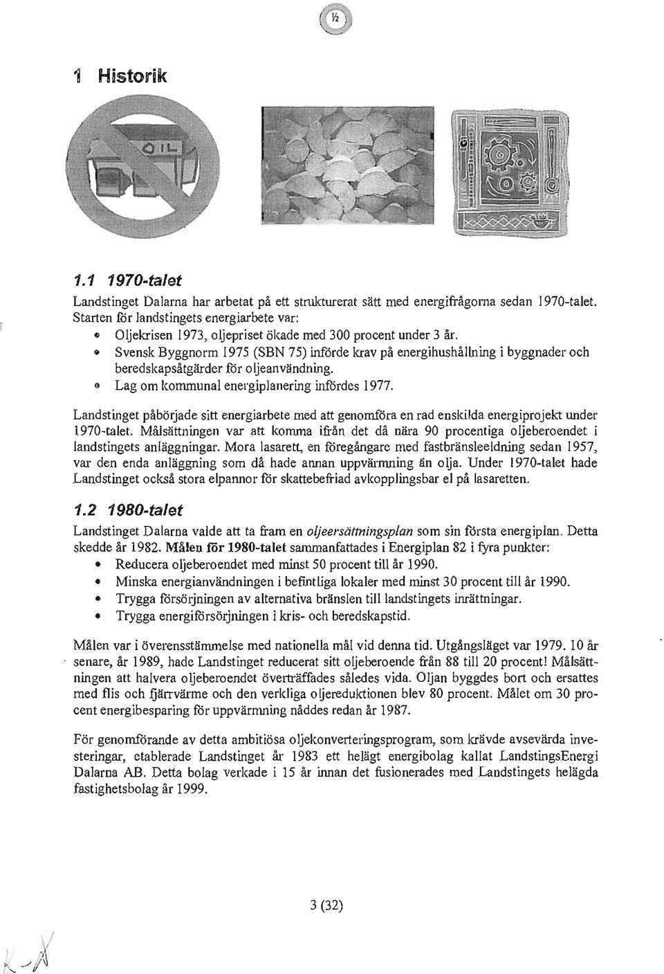 Svensk Byggnorm 1975 (SBN 75) införde krav på energihushållning i byggnader och beredskapsåtgärder för oljeanvlindning. Lag om kommunal energiplanering infördes 1977.