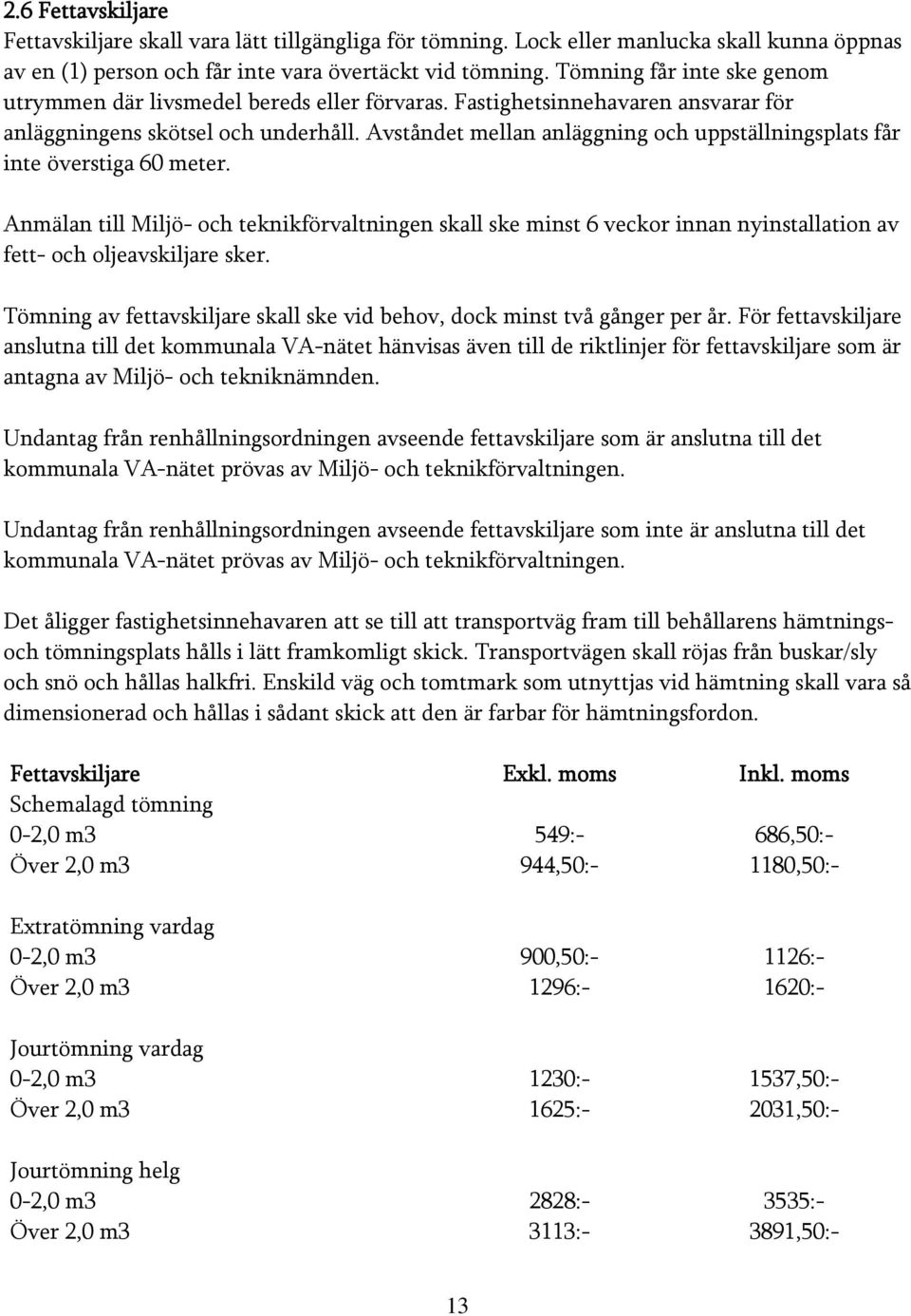 Avståndet mellan anläggning och uppställningsplats får inte överstiga 60 meter.