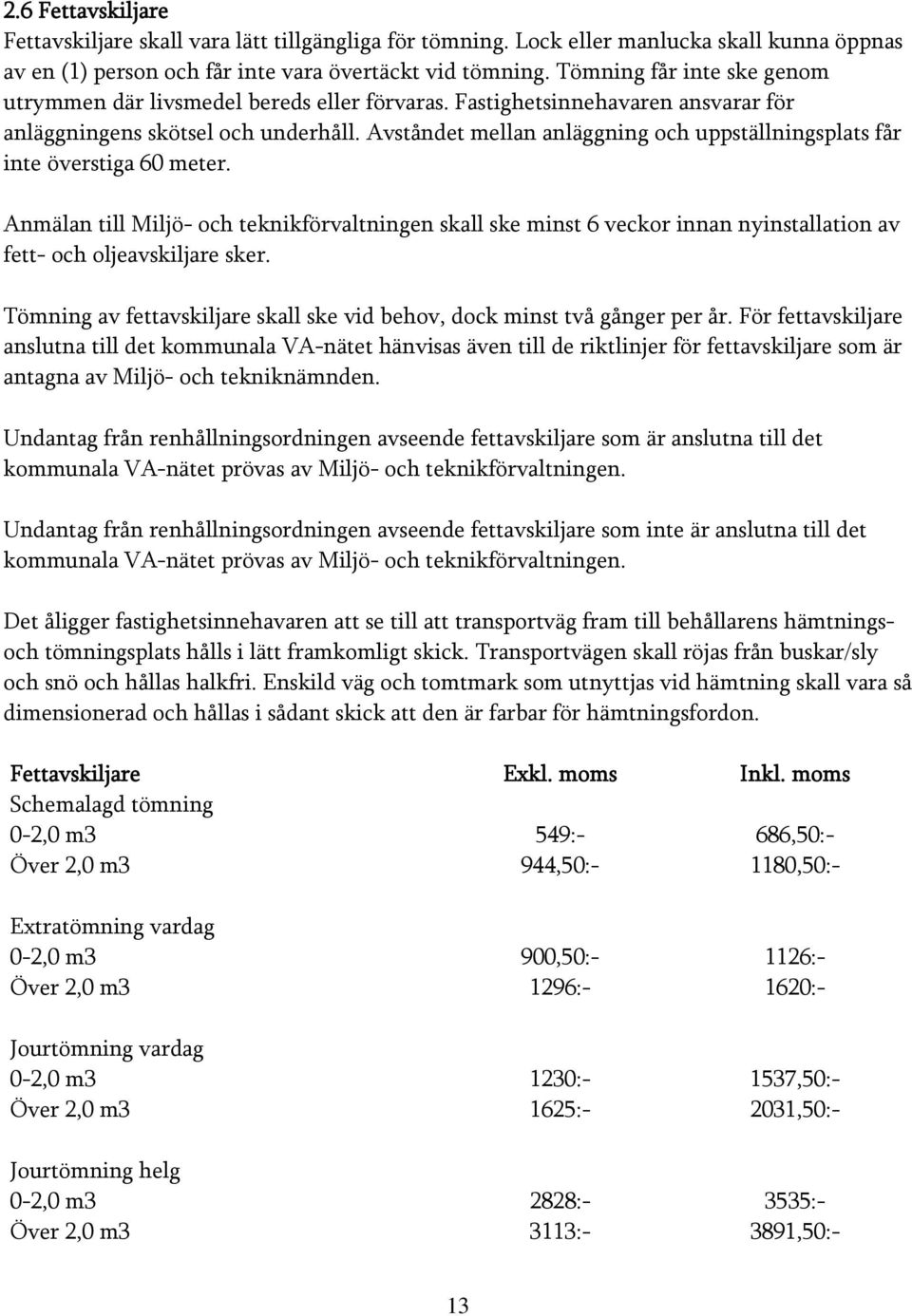 Avståndet mellan anläggning och uppställningsplats får inte överstiga 60 meter.