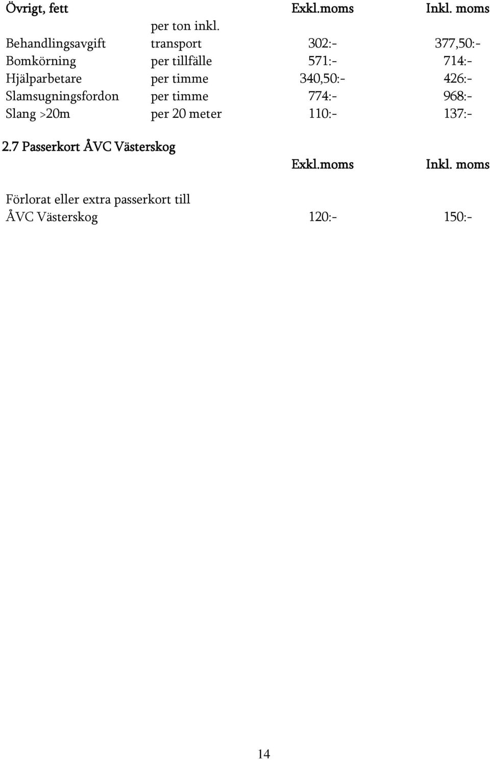 340,50:- 426:- Slamsugningsfordon per timme 774:- 968:- Slang >20m per 20 meter 110:-