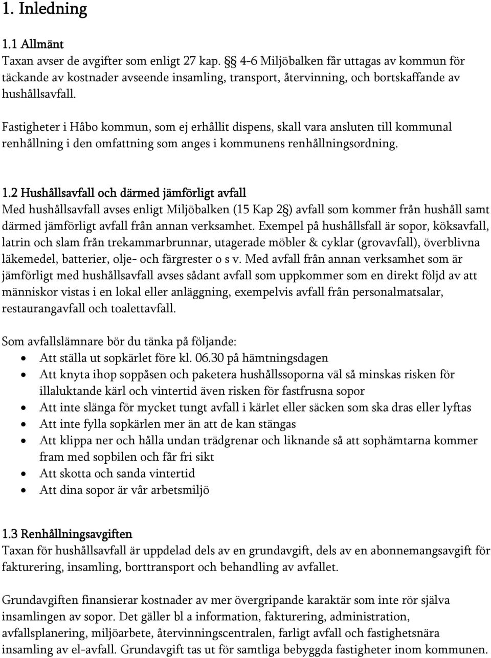 Fastigheter i Håbo kommun, som ej erhållit dispens, skall vara ansluten till kommunal renhållning i den omfattning som anges i kommunens renhållningsordning. 1.