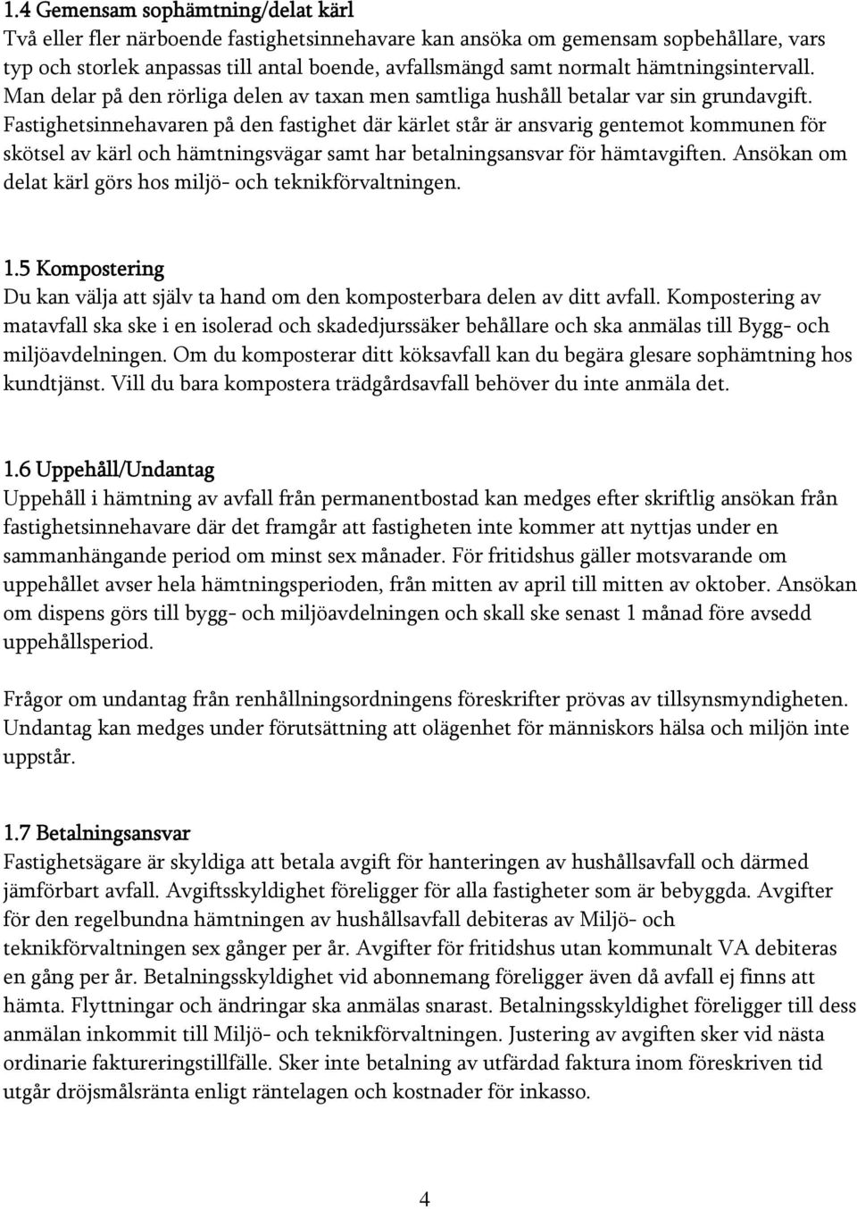 Fastighetsinnehavaren på den fastighet där kärlet står är ansvarig gentemot kommunen för skötsel av kärl och hämtningsvägar samt har betalningsansvar för hämtavgiften.