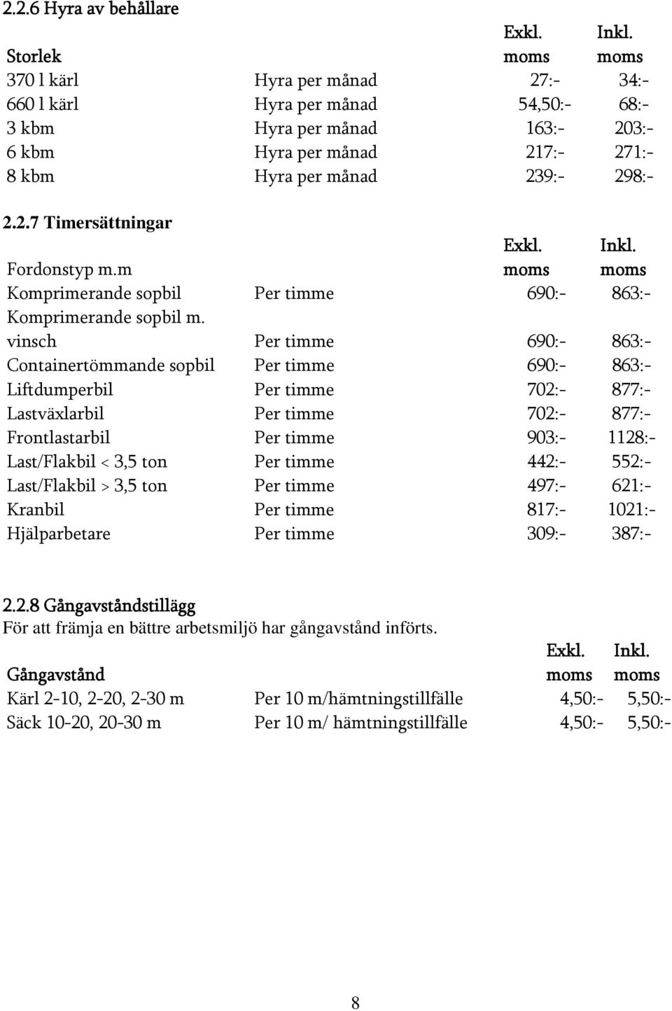 m Exkl. Inkl. Komprimerande sopbil Per timme 690:- 863:- Komprimerande sopbil m.