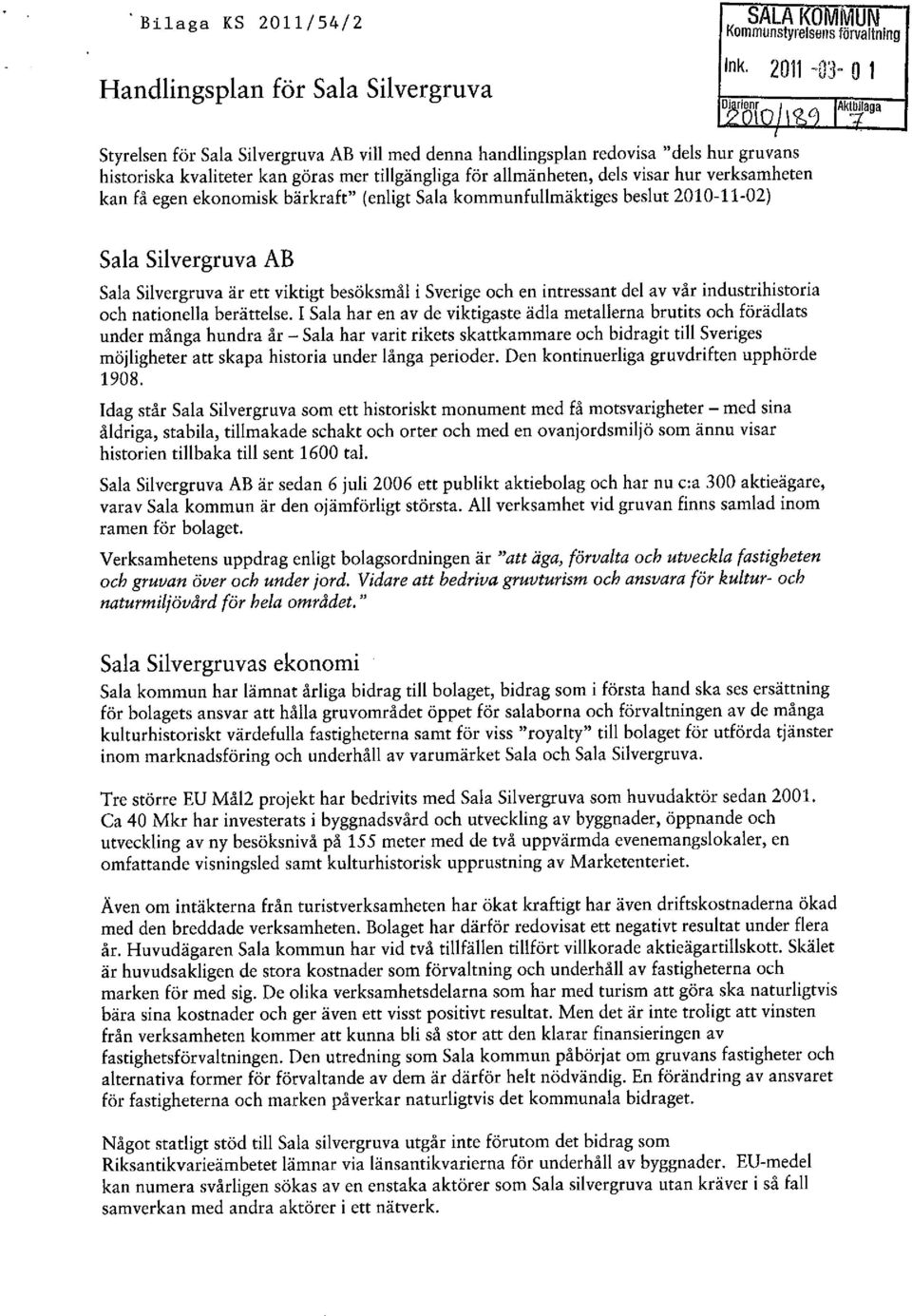 kan få egen ekonomisk bärkraft" (enligt Sala kommunfullmäktiges beslut 2010-11-02) Sala Silvergruva AB Sala Silvergruva är ett viktigt besöksmål i Sverige och en intressant del av vår