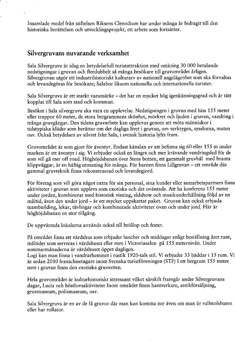 årligen. Silvergruvan utgör ett industrihistoriskt kulturarv av nationell angelägenhet som ska förvaltas och levandegöras för besökare; Salabor liksom nationella och internationella turister.