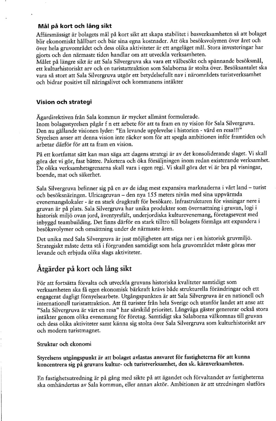 Målet på längre sikt är att Sala Silvergruva ska vara ett välbesökt och spännande besöksrnål, ett kulturhistoriskt arv och en turistattraktion som Salaborna är stolta över.