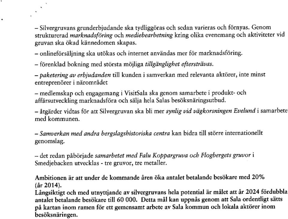 - onlineförsäljning ska utökas och internet användas mer för marknadsföring. - förenklad bokning med största möjliga tillgänglighet eftersträvas.