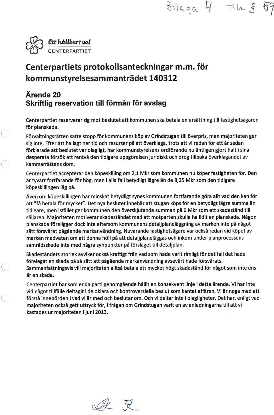 för planskada. Förvaltningsrätten satte stopp för kommunens köp av Grindstugan till överpris, men majoriteten ger sig inte.