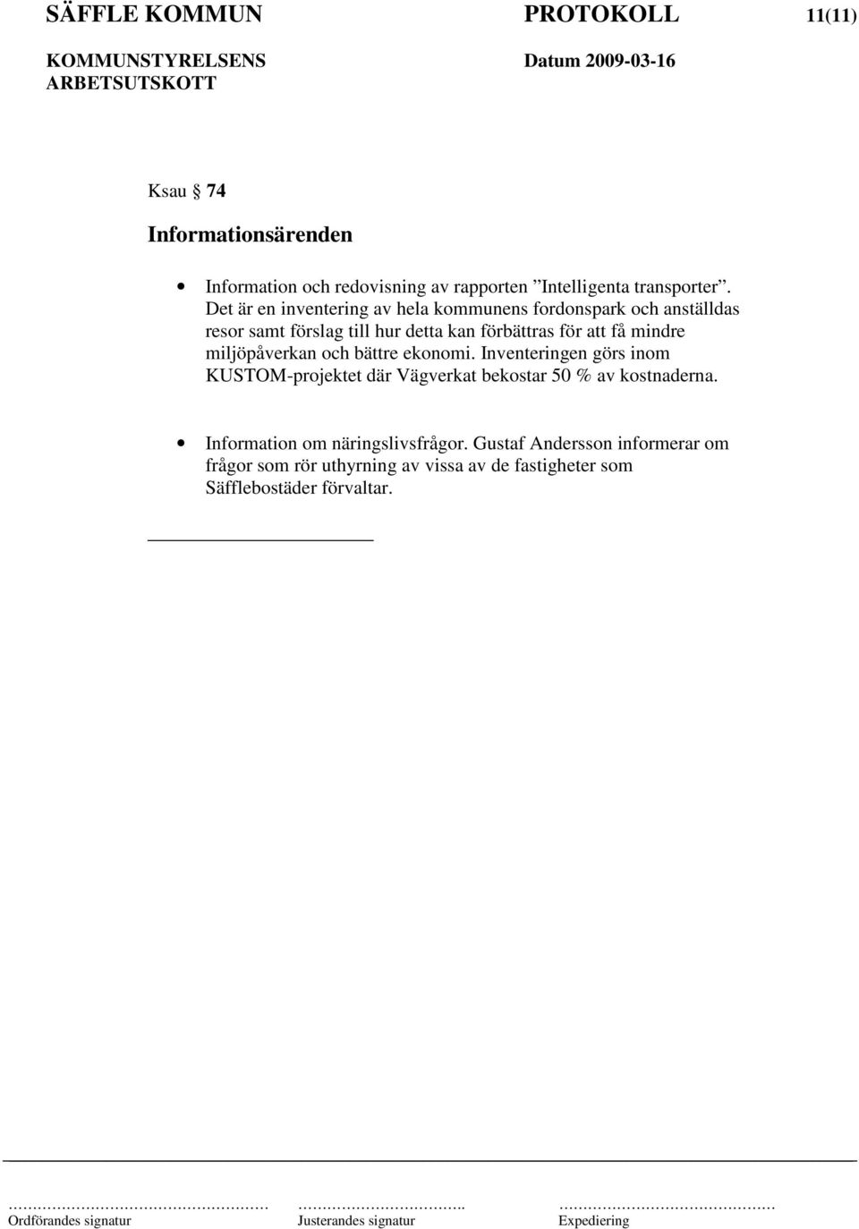 mindre miljöpåverkan och bättre ekonomi. Inventeringen görs inom KUSTOM-projektet där Vägverkat bekostar 50 % av kostnaderna.