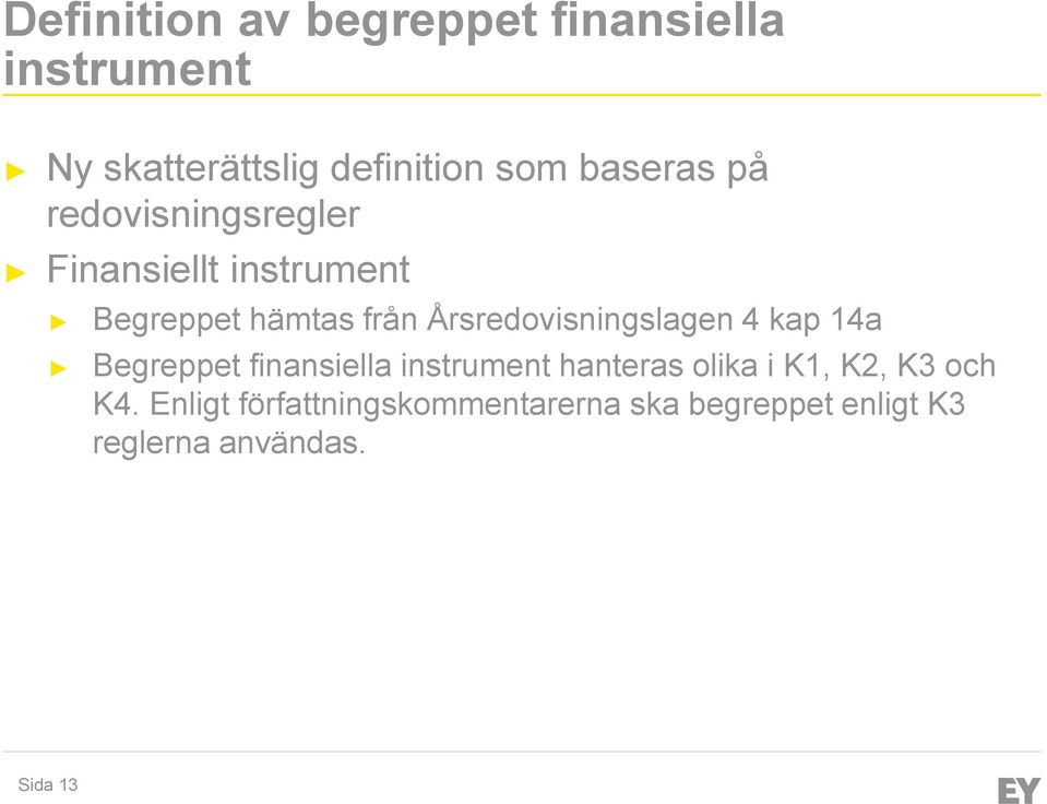 Årsredovisningslagen 4 kap 14a Begreppet finansiella instrument hanteras olika i K1,