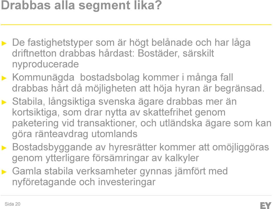 många fall drabbas hårt då möjligheten att höja hyran är begränsad.