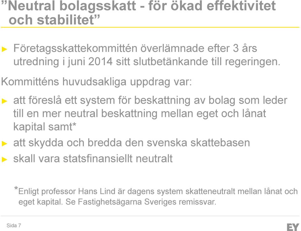 Kommitténs huvudsakliga uppdrag var: att föreslå ett system för beskattning av bolag som leder till en mer neutral beskattning mellan
