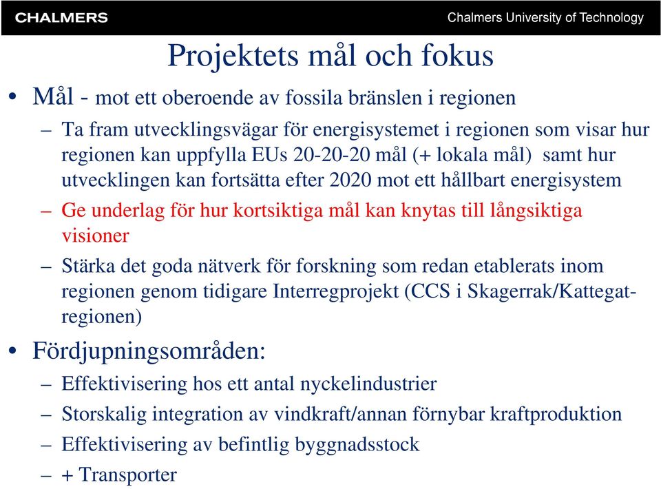 knytas till långsiktiga visioner Stärka det goda nätverk för forskning som redan etablerats inom regionen genom tidigare Interregprojekt (CCS i Skagerrak/Kattegatregionen)