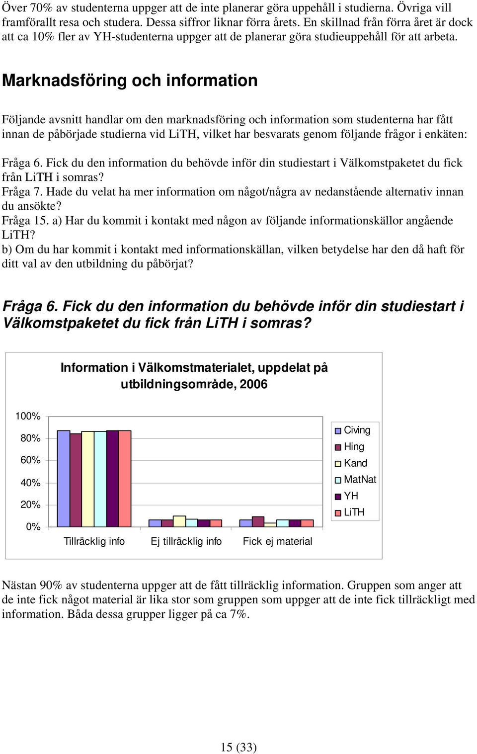 Marknadsföring och information Följande avsnitt handlar om den marknadsföring och information som studenterna har fått innan de påbörjade studierna vid, vilket har besvarats genom följande frågor i