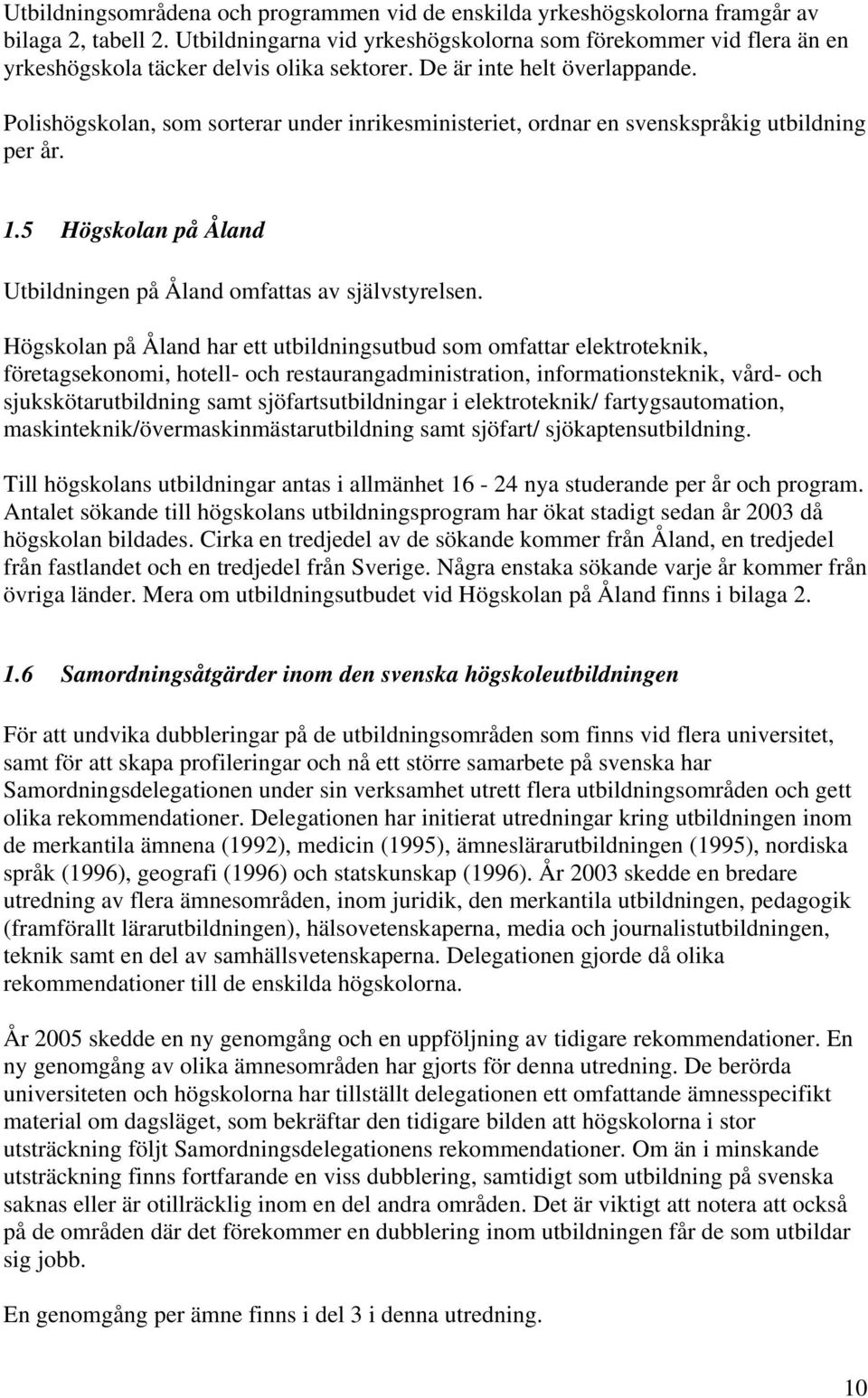 Polishögskolan, som sorterar under inrikesministeriet, ordnar en svenskspråkig utbildning per år. 1.5 Högskolan på Åland Utbildningen på Åland omfattas av självstyrelsen.