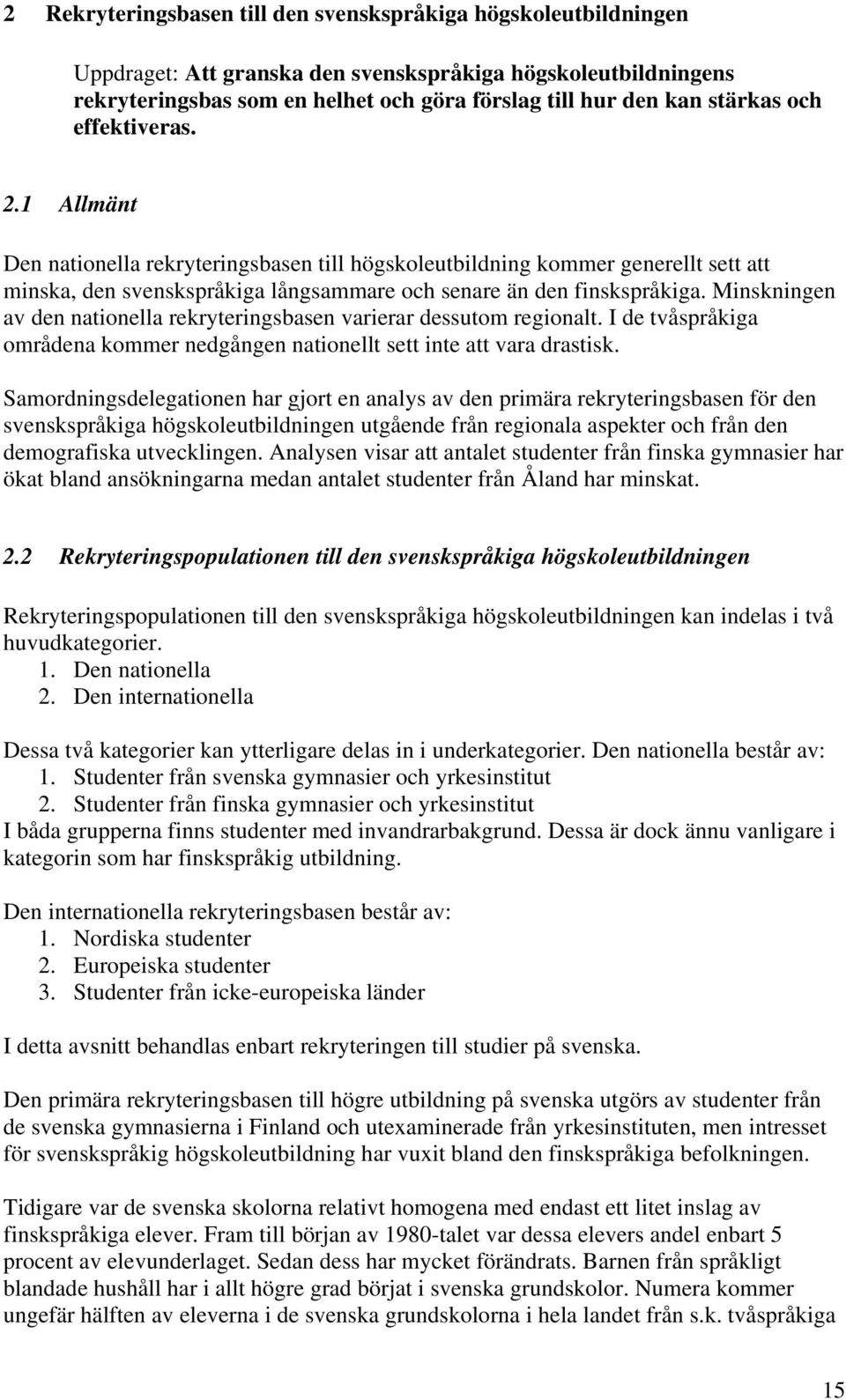 Minskningen av den nationella rekryteringsbasen varierar dessutom regionalt. I de tvåspråkiga områdena kommer nedgången nationellt sett inte att vara drastisk.