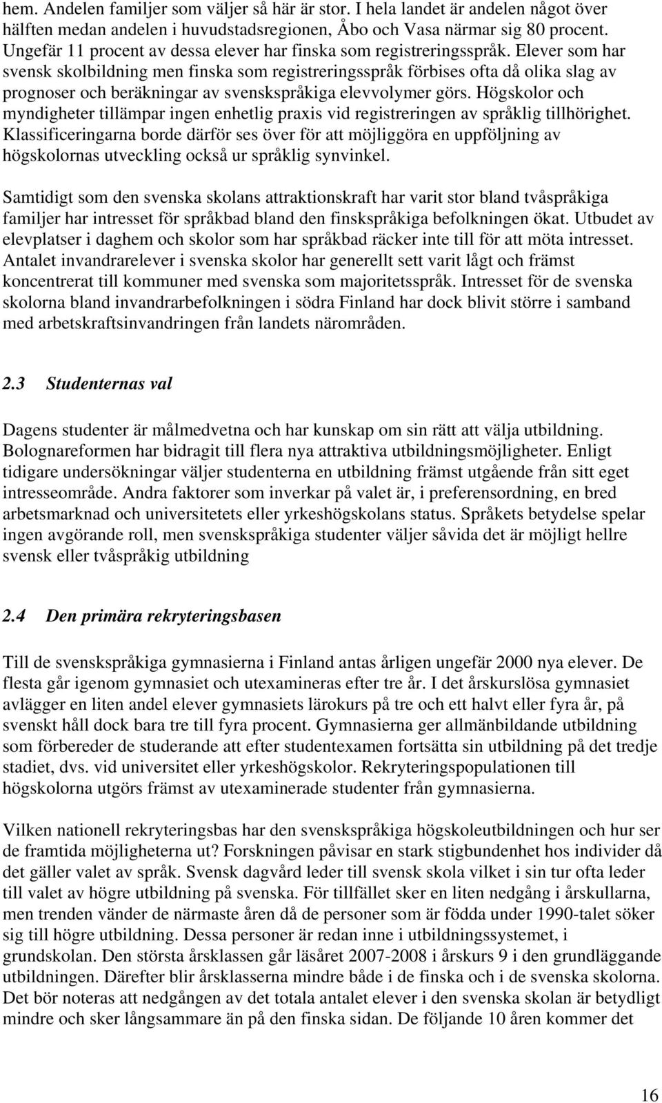 Elever som har svensk skolbildning men finska som registreringsspråk förbises ofta då olika slag av prognoser och beräkningar av svenskspråkiga elevvolymer görs.