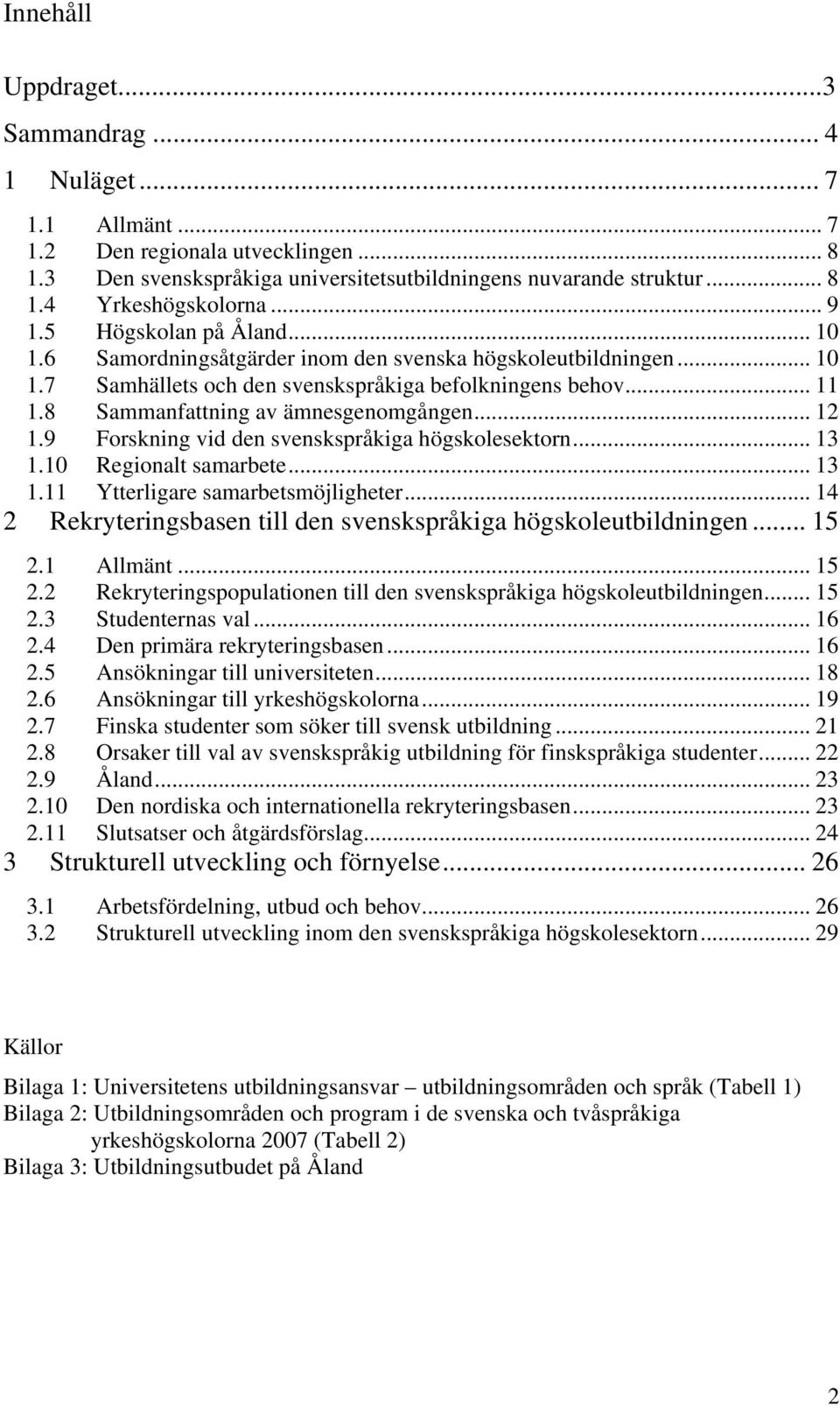 8 Sammanfattning av ämnesgenomgången... 12 1.9 Forskning vid den svenskspråkiga högskolesektorn... 13 1.10 Regionalt samarbete... 13 1.11 Ytterligare samarbetsmöjligheter.