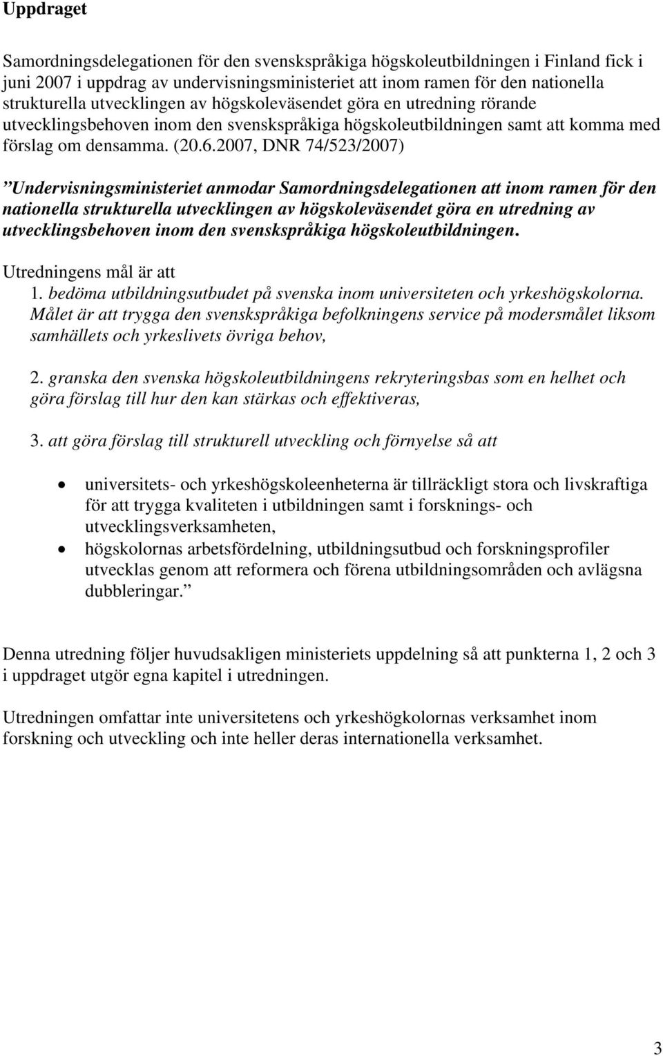 2007, DNR 74/523/2007) Undervisningsministeriet anmodar Samordningsdelegationen att inom ramen för den nationella strukturella utvecklingen av högskoleväsendet göra en utredning av utvecklingsbehoven
