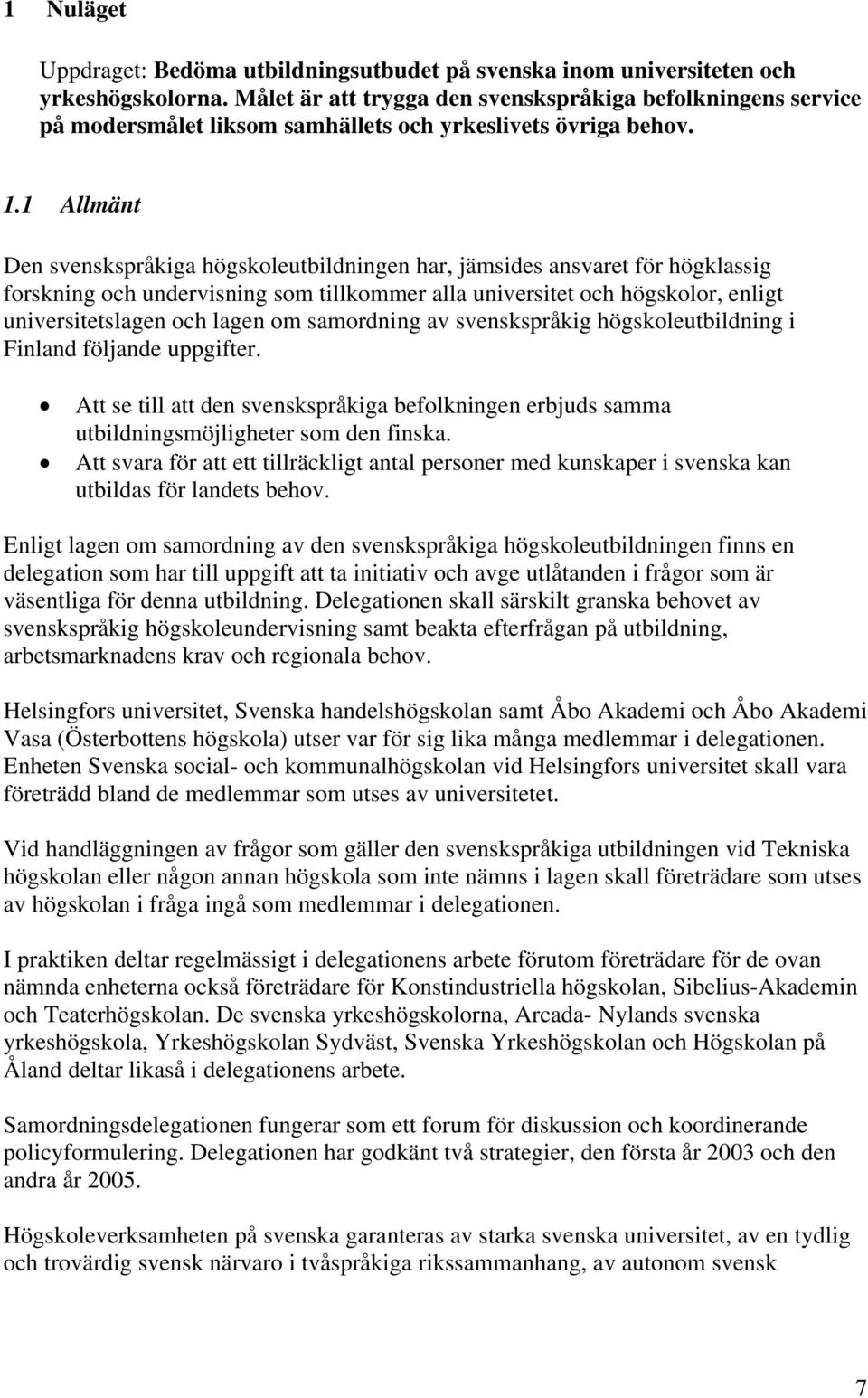 1 Allmänt Den svenskspråkiga högskoleutbildningen har, jämsides ansvaret för högklassig forskning och undervisning som tillkommer alla universitet och högskolor, enligt universitetslagen och lagen om