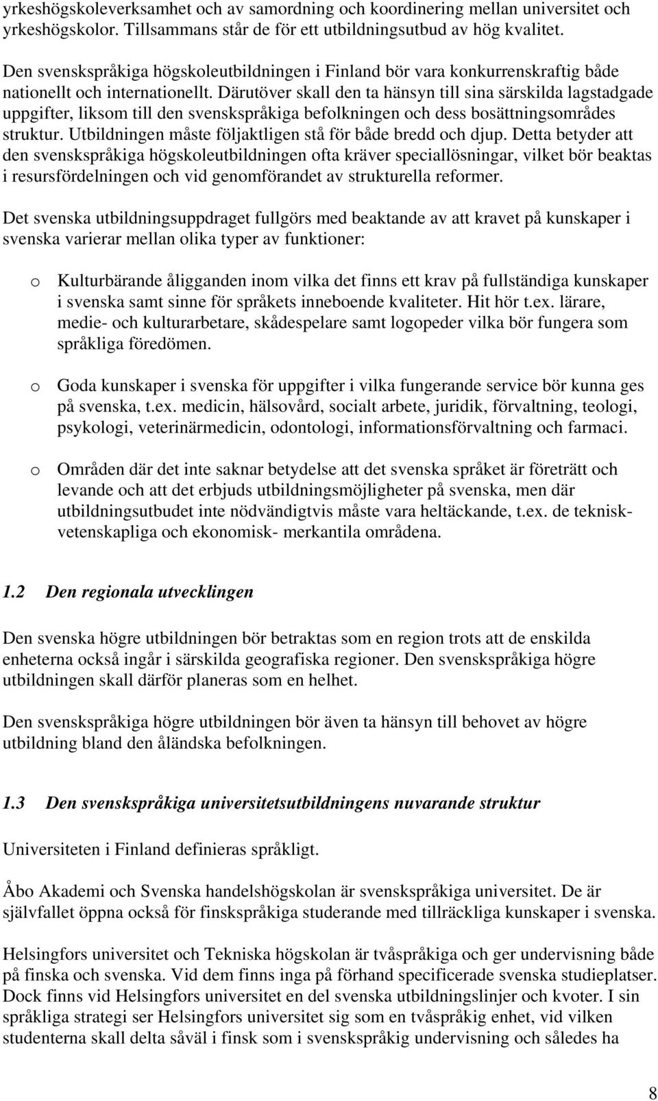 Därutöver skall den ta hänsyn till sina särskilda lagstadgade uppgifter, liksom till den svenskspråkiga befolkningen och dess bosättningsområdes struktur.