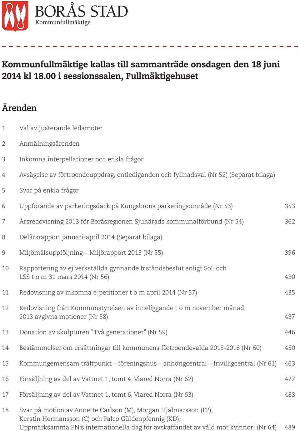 fyllnadsval (Nr 52) (Separat bilaga) 5 Svar på enkla frågor 6 Uppförande av parkeringsdäck på Kungsbrons parkeringsområde (Nr 53) 353 7 Årsredovisning 2013 för Boråsregionen Sjuhärads kommunalförbund