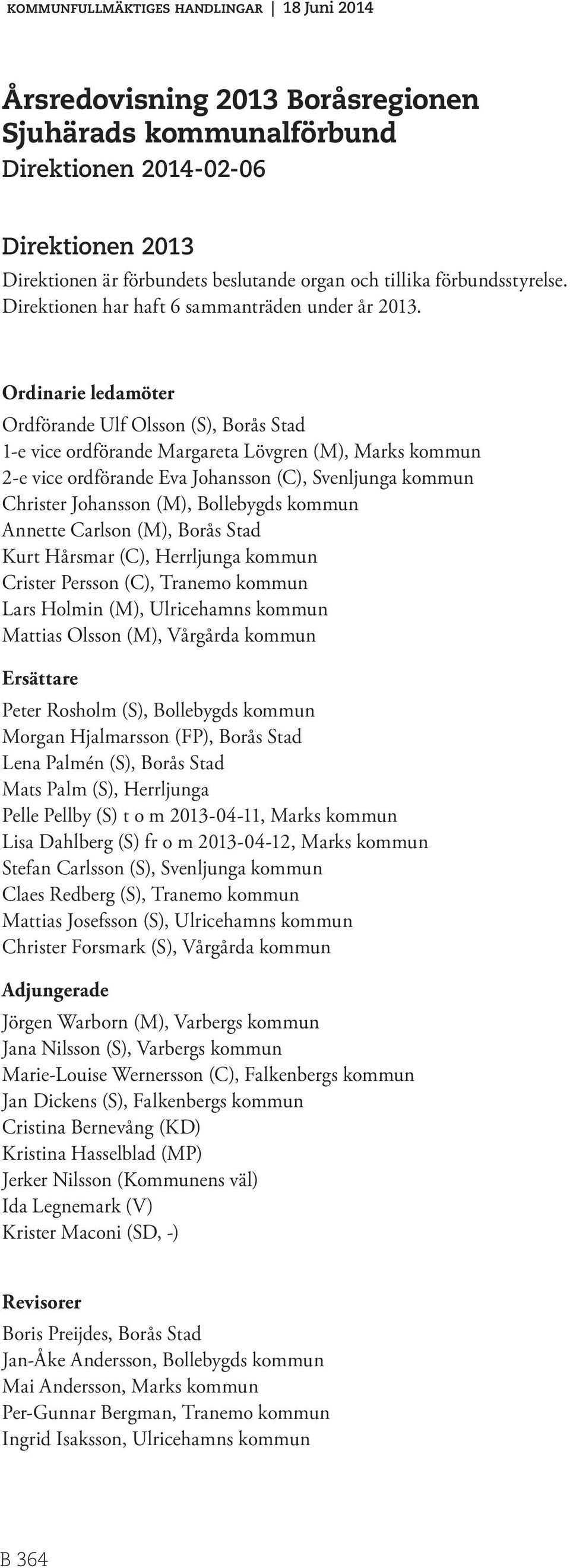 Ordinarie ledamöter Ordförande Ulf Olsson (S), Borås Stad 1-e vice ordförande Margareta Lövgren (M), Marks kommun 2-e vice ordförande Eva Johansson (C), Svenljunga kommun Christer Johansson (M),