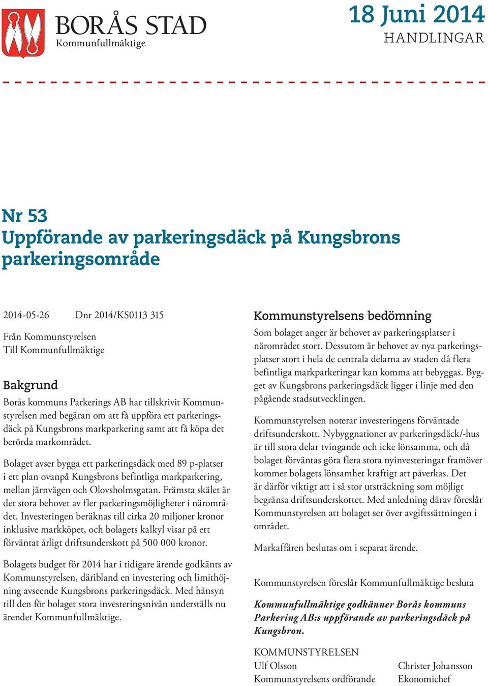 Bolaget avser bygga ett parkeringsdäck med 89 p-platser i ett plan ovanpå Kungsbrons befintliga markparkering, mellan järnvägen och Olovsholmsgatan.