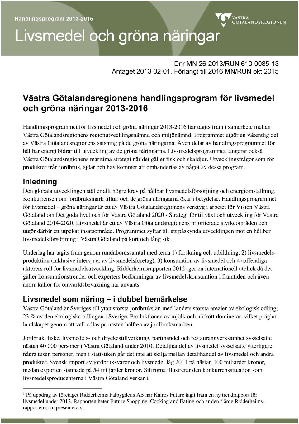 i samarbete mellan Västra Götalandsregionens regionutvecklingsnämnd och miljönämnd. Programmet utgör en väsentlig del av Västra Götalandsregionens satsning på de gröna näringarna.