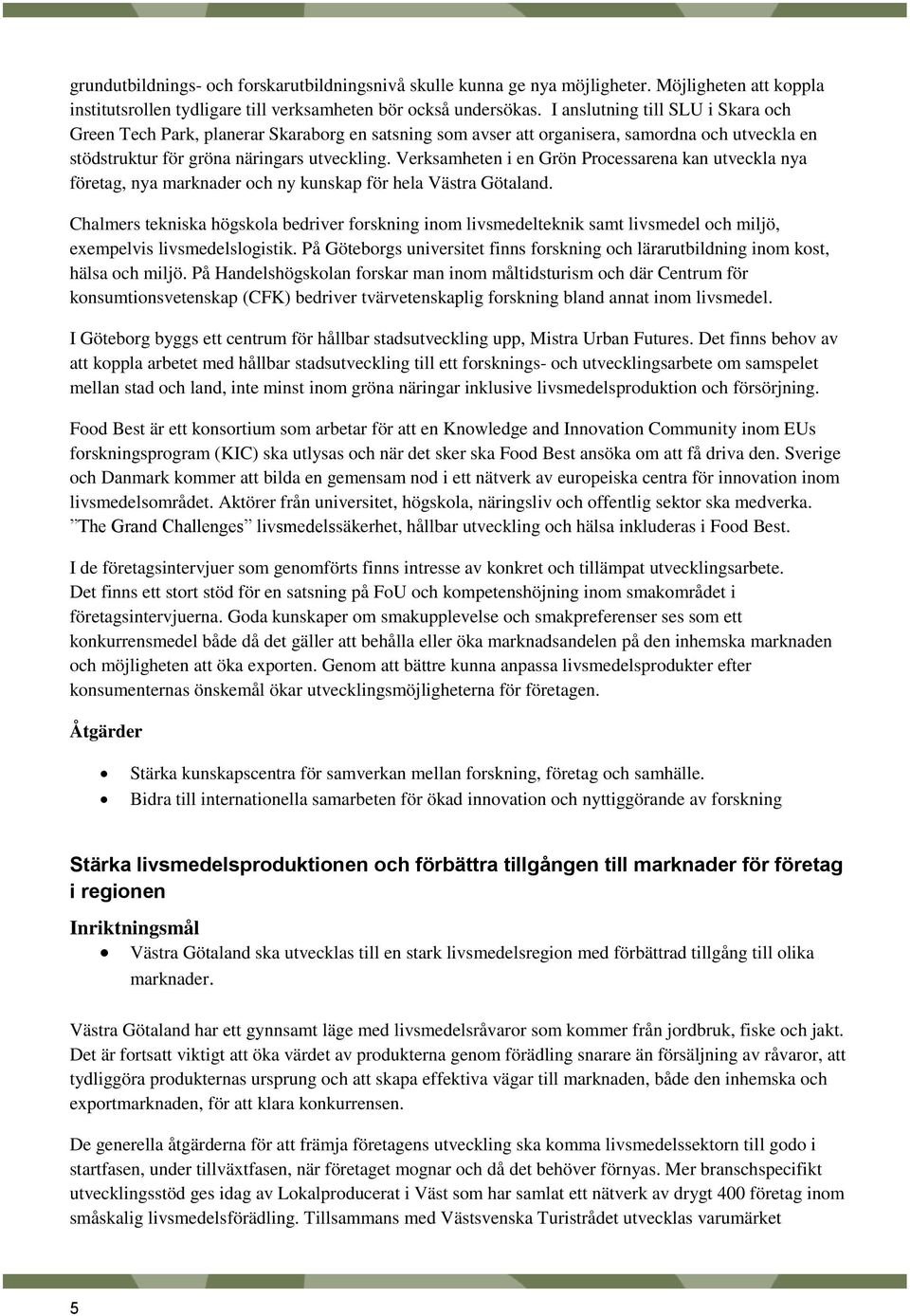 Verksamheten i en Grön Processarena kan utveckla nya företag, nya marknader och ny kunskap för hela Västra Götaland.