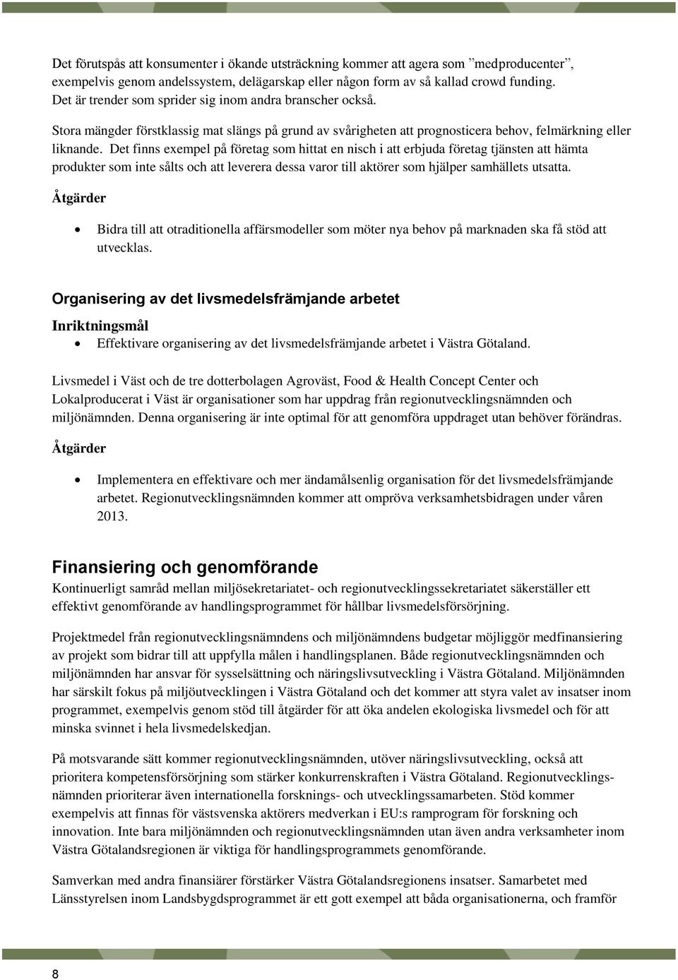 Det finns exempel på företag som hittat en nisch i att erbjuda företag tjänsten att hämta produkter som inte sålts och att leverera dessa varor till aktörer som hjälper samhällets utsatta.